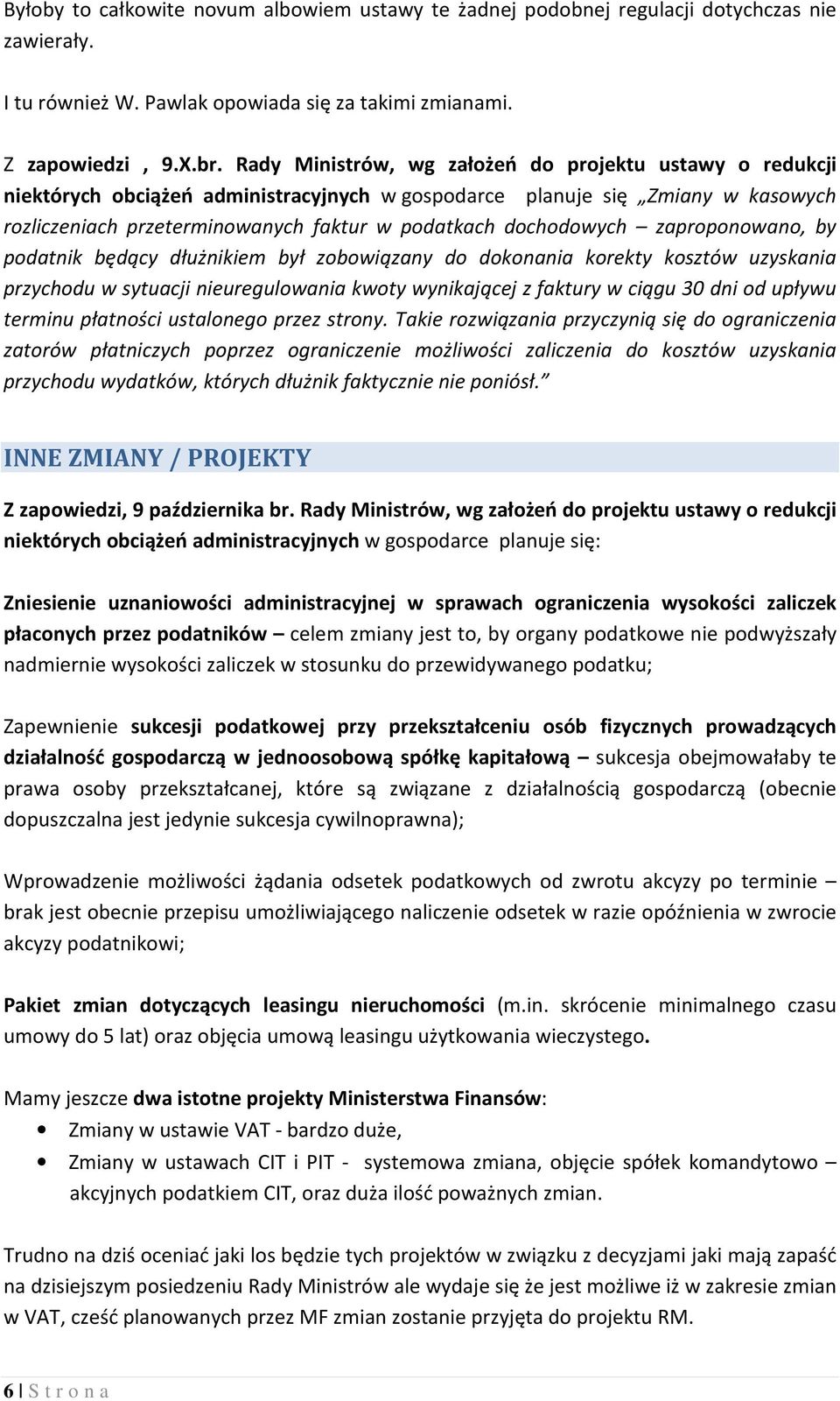 dochodowych zaproponowano, by podatnik będący dłużnikiem był zobowiązany do dokonania korekty kosztów uzyskania przychodu w sytuacji nieuregulowania kwoty wynikającej z faktury w ciągu 30 dni od