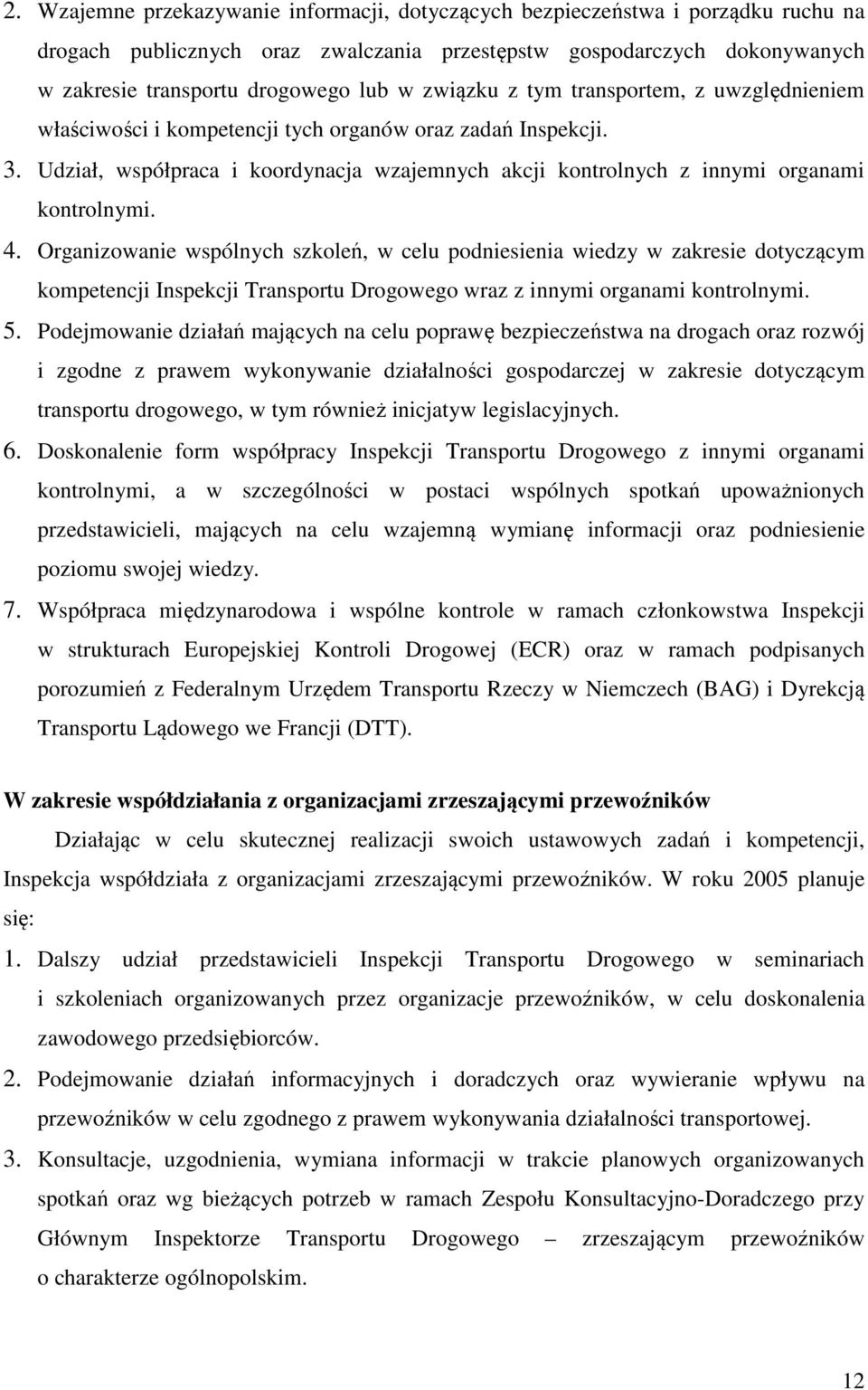 4. Organizowanie wspólnych szkoleń, w celu podniesienia wiedzy w zakresie dotyczącym kompetencji Inspekcji Transportu Drogowego wraz z innymi organami kontrolnymi. 5.