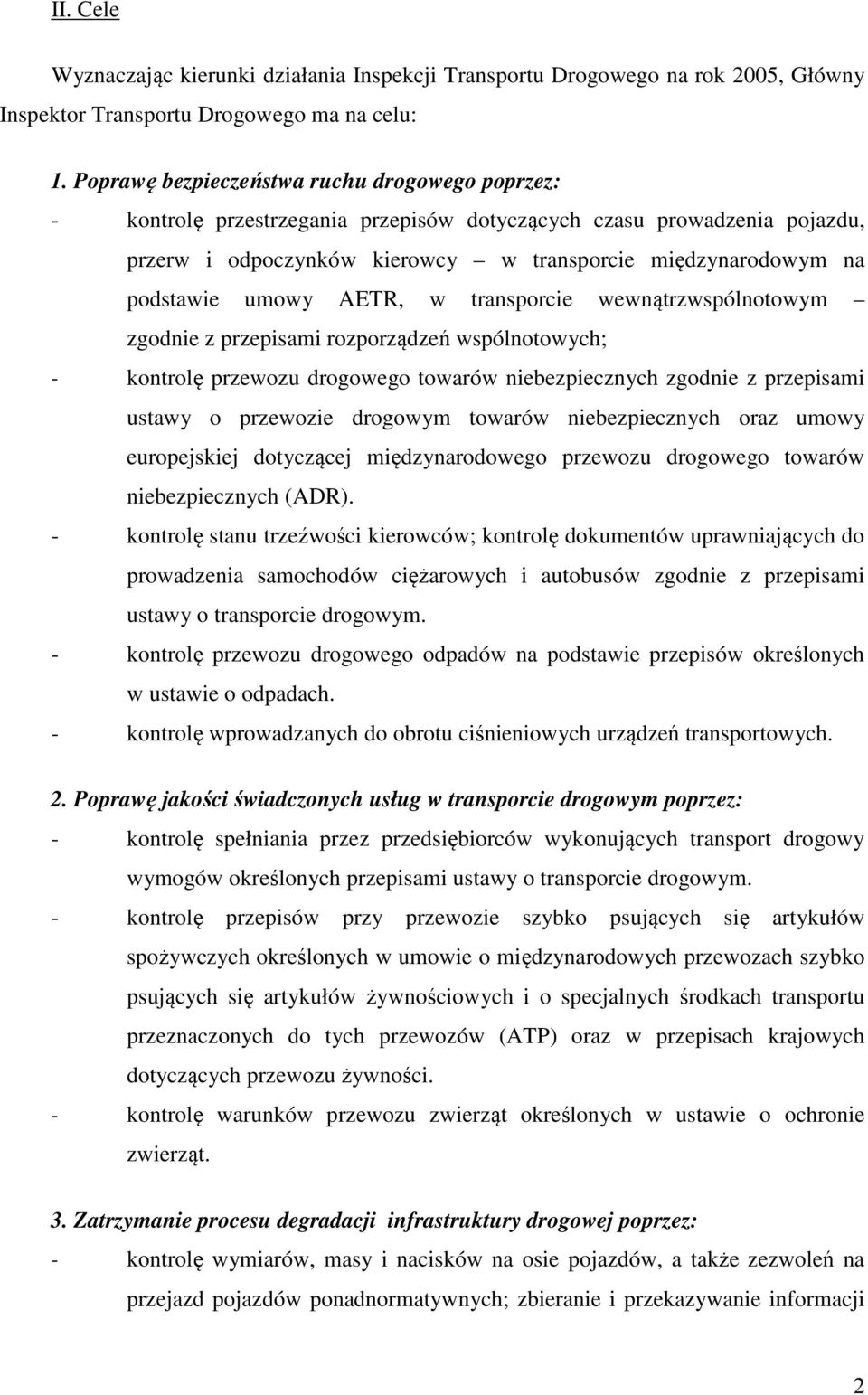 umowy AETR, w transporcie wewnątrzwspólnotowym zgodnie z przepisami rozporządzeń wspólnotowych; - kontrolę przewozu drogowego towarów niebezpiecznych zgodnie z przepisami ustawy o przewozie drogowym