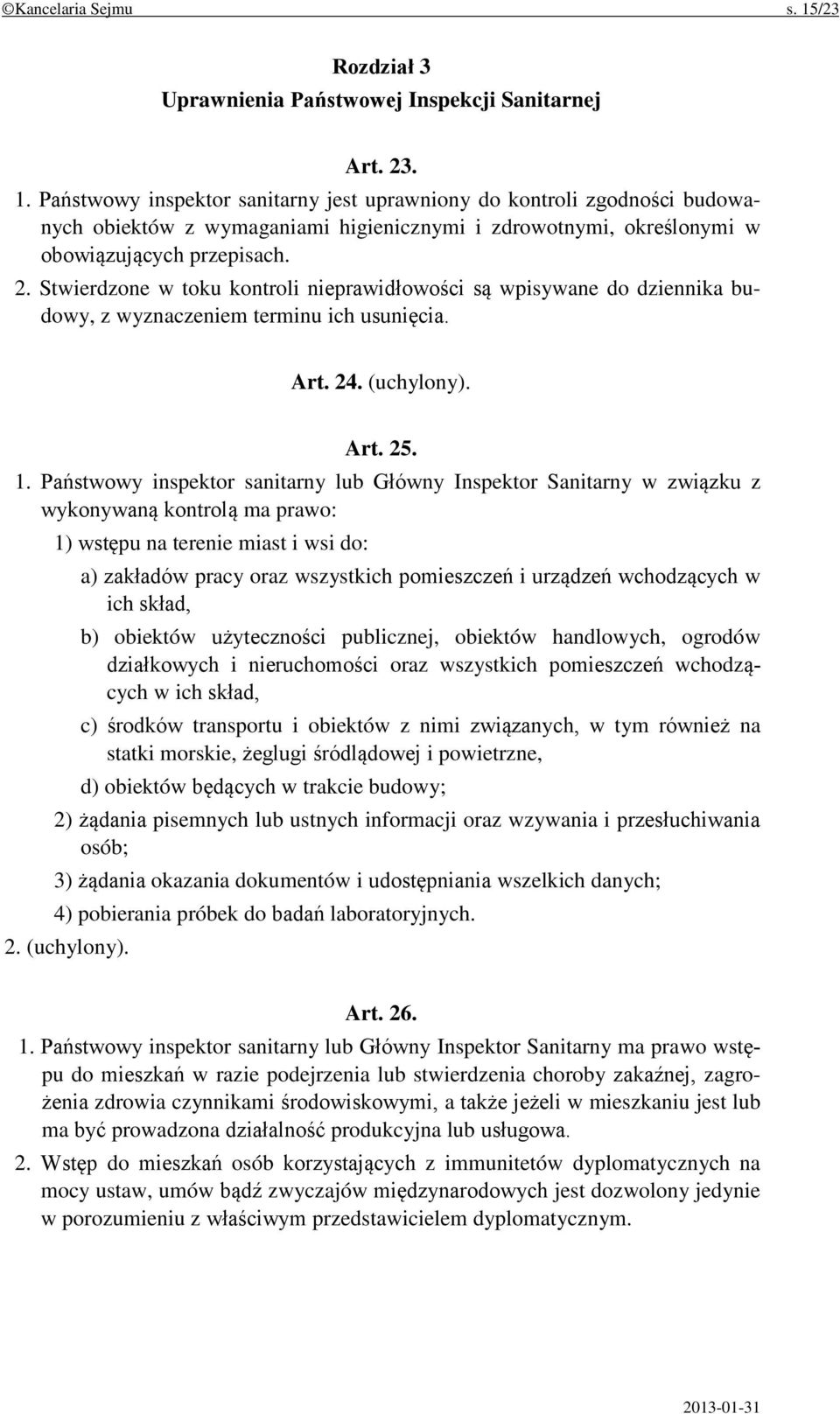 Państwowy inspektor sanitarny lub Główny Inspektor Sanitarny w związku z wykonywaną kontrolą ma prawo: 1) wstępu na terenie miast i wsi do: a) zakładów pracy oraz wszystkich pomieszczeń i urządzeń