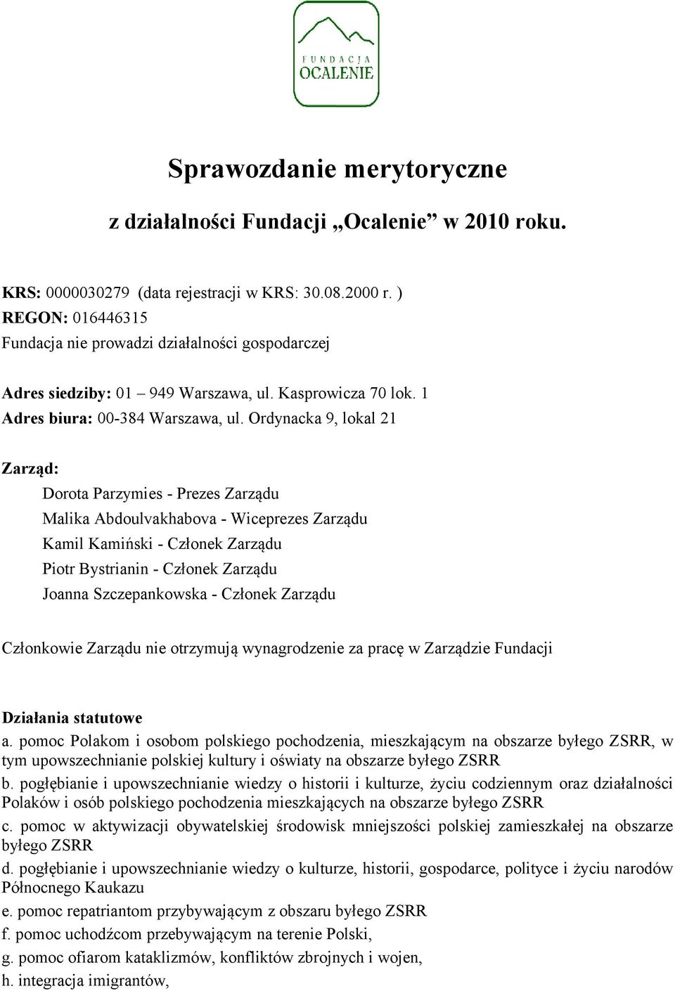 Ordynacka 9, lokal 21 Zarząd: Dorota Parzymies - Prezes Zarządu Malika Abdoulvakhabova - Wiceprezes Zarządu Kamil Kamiński - Członek Zarządu Piotr Bystrianin - Członek Zarządu Joanna Szczepankowska -