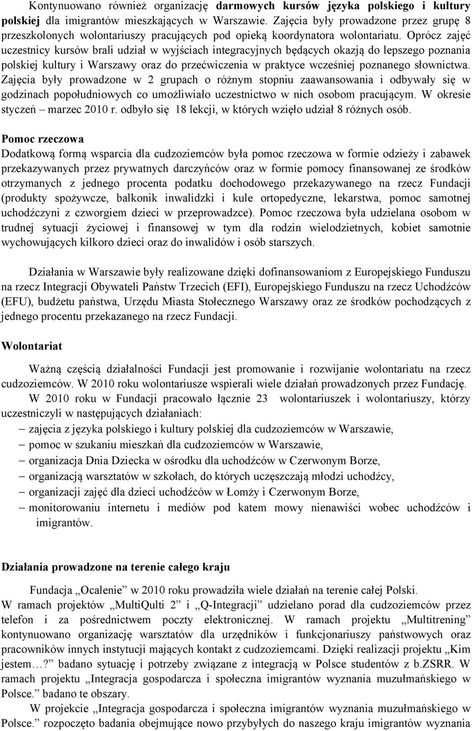 Oprócz zajęć uczestnicy kursów brali udział w wyjściach integracyjnych będących okazją do lepszego poznania polskiej kultury i Warszawy oraz do przećwiczenia w praktyce wcześniej poznanego słownictwa.