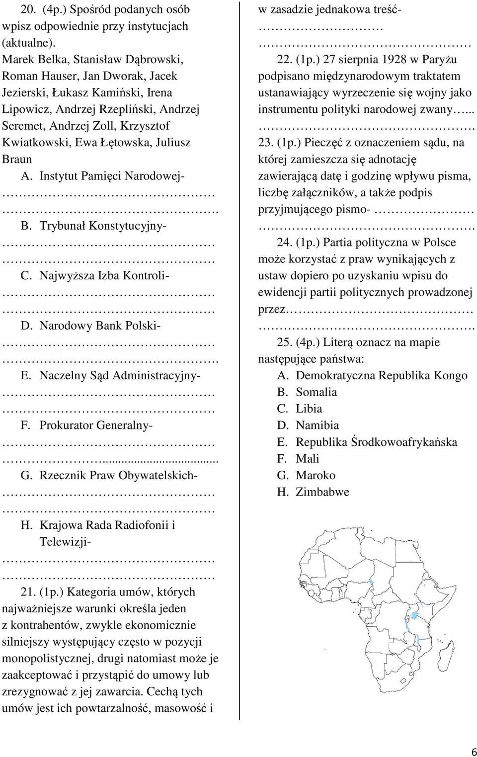 Juliusz Braun A. Instytut Pamięci Narodowej-. B. Trybunał Konstytucyjny- C. Najwyższa Izba Kontroli- D. Narodowy Bank Polski-. E. Naczelny Sąd Administracyjny- F. Prokurator Ge