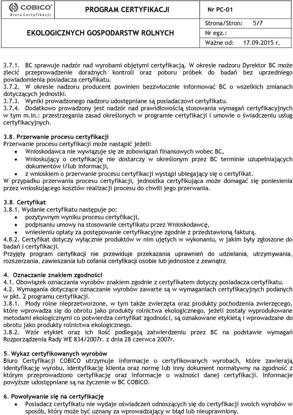 W okresie nadzoru producent powinien bezzwłocznie informować BC o wszelkich zmianach dotyczących jednostki. 3.7.3. Wyniki prowadzonego nadzoru udostępniane są posiadaczowi certyfikatu. 3.7.4.