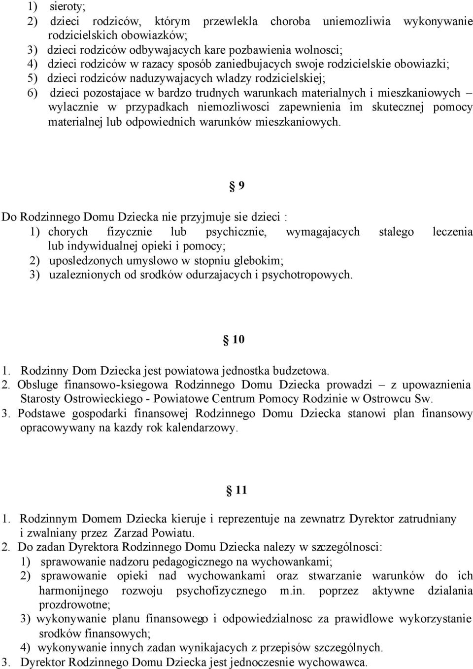 w przypadkach niemozliwosci zapewnienia im skutecznej pomocy materialnej lub odpowiednich warunków mieszkaniowych.