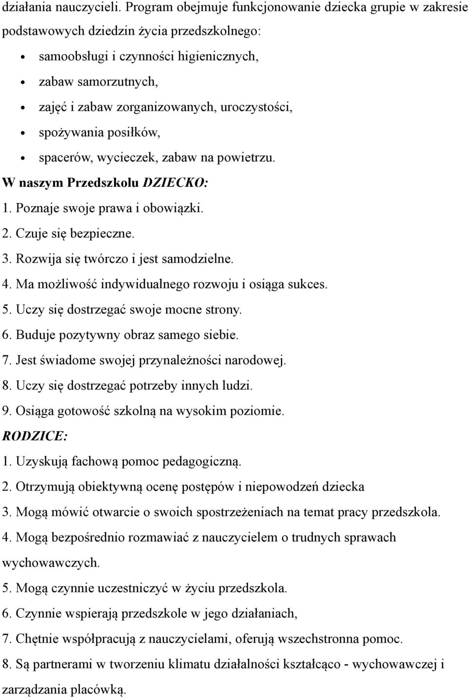 uroczystości, spożywania posiłków, spacerów, wycieczek, zabaw na powietrzu. W naszym Przedszkolu DZIECKO: 1. Poznaje swoje prawa i obowiązki. 2. Czuje się bezpieczne. 3.