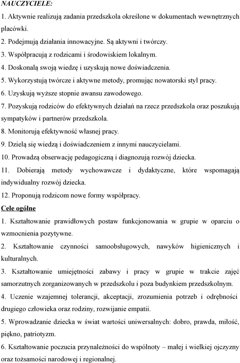 Uzyskują wyższe stopnie awansu zawodowego. 7. Pozyskują rodziców do efektywnych działań na rzecz przedszkola oraz poszukują sympatyków i partnerów przedszkola. 8. Monitorują efektywność własnej pracy.