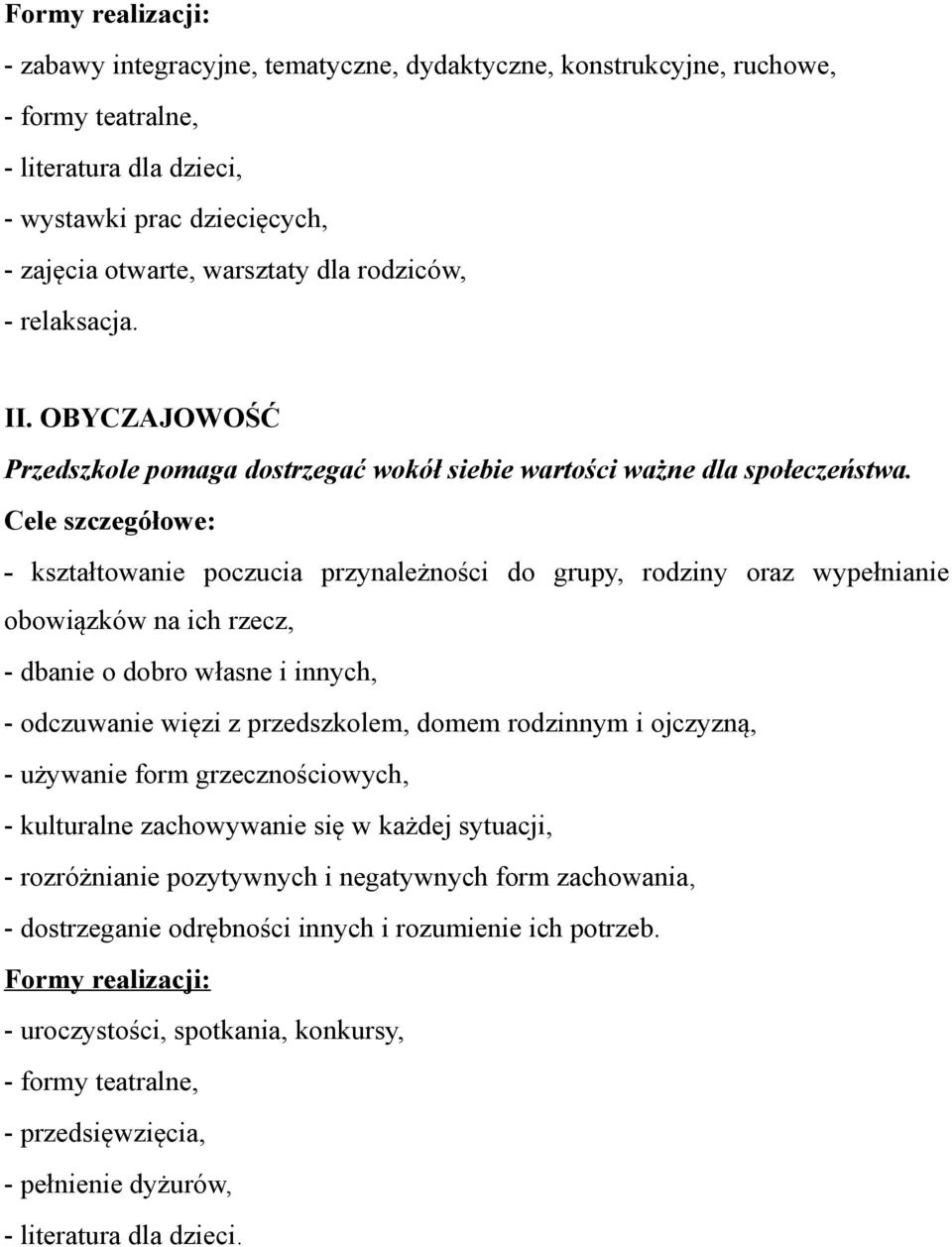 - kształtowanie poczucia przynależności do grupy, rodziny oraz wypełnianie obowiązków na ich rzecz, - dbanie o dobro własne i innych, - odczuwanie więzi z przedszkolem, domem rodzinnym i ojczyzną, -