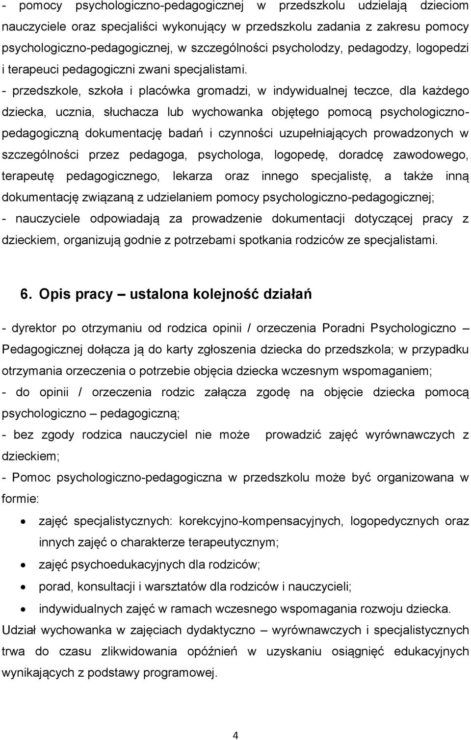 - przedszkole, szkoła i placówka gromadzi, w indywidualnej teczce, dla każdego dziecka, ucznia, słuchacza lub wychowanka objętego pomocą psychologicznopedagogiczną dokumentację badań i czynności