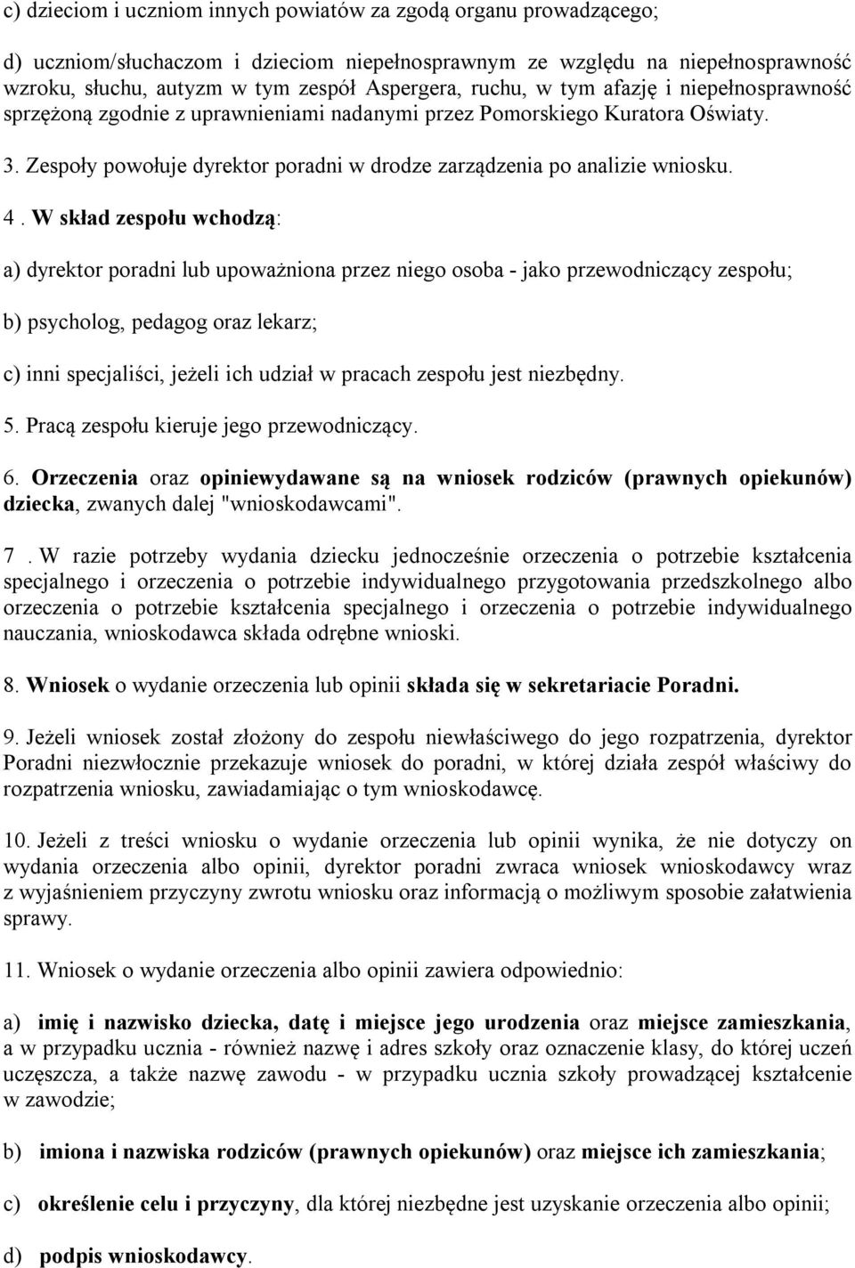 W skład zespołu wchodzą: a) dyrektor poradni lub upoważniona przez niego osoba - jako przewodniczący zespołu; b) psycholog, pedagog oraz lekarz; c) inni specjaliści, jeżeli ich udział w pracach