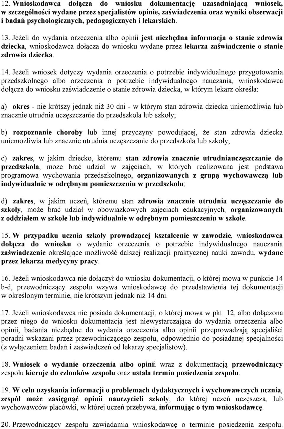 Jeżeli do wydania orzeczenia albo opinii jest niezbędna informacja o stanie zdrowia dziecka, wnioskodawca dołącza do wniosku wydane przez lekarza zaświadczenie o stanie zdrowia dziecka. 14.