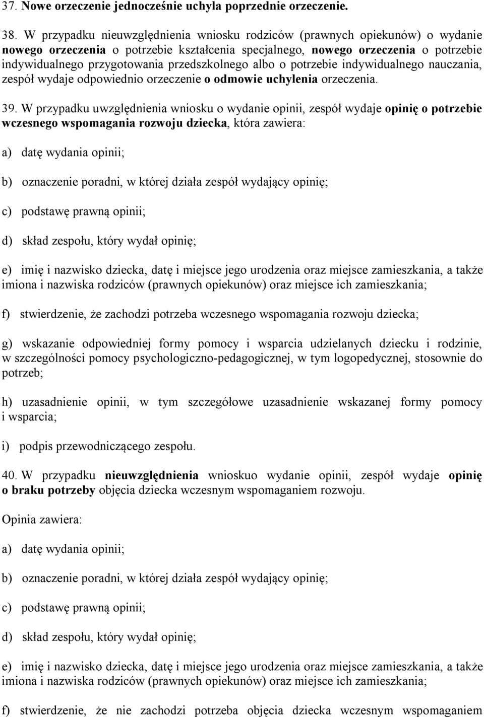 przedszkolnego albo o potrzebie indywidualnego nauczania, zespół wydaje odpowiednio orzeczenie o odmowie uchylenia orzeczenia. 39.