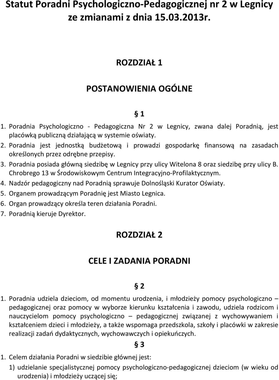 3. Poradnia posiada główną siedzibę w Legnicy przy ulicy Witelona 8 oraz siedzibę przy ulicy B. Chrobrego 13 w Środowiskowym Centrum Integracyjno- Profilaktycznym. 4.