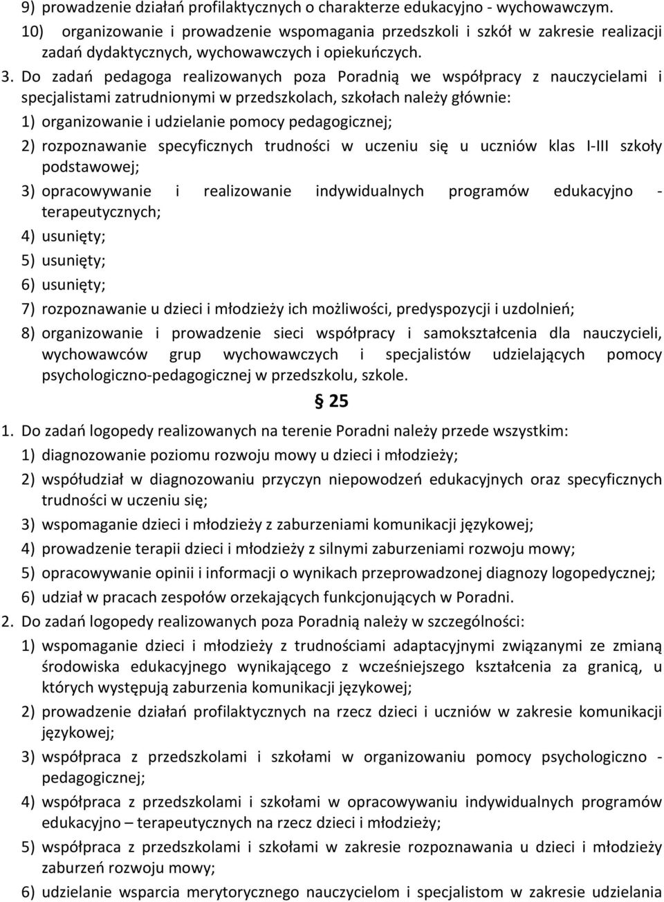 Do zadań pedagoga realizowanych poza Poradnią we współpracy z nauczycielami i specjalistami zatrudnionymi w przedszkolach, szkołach należy głównie: 1) organizowanie i udzielanie pomocy pedagogicznej;