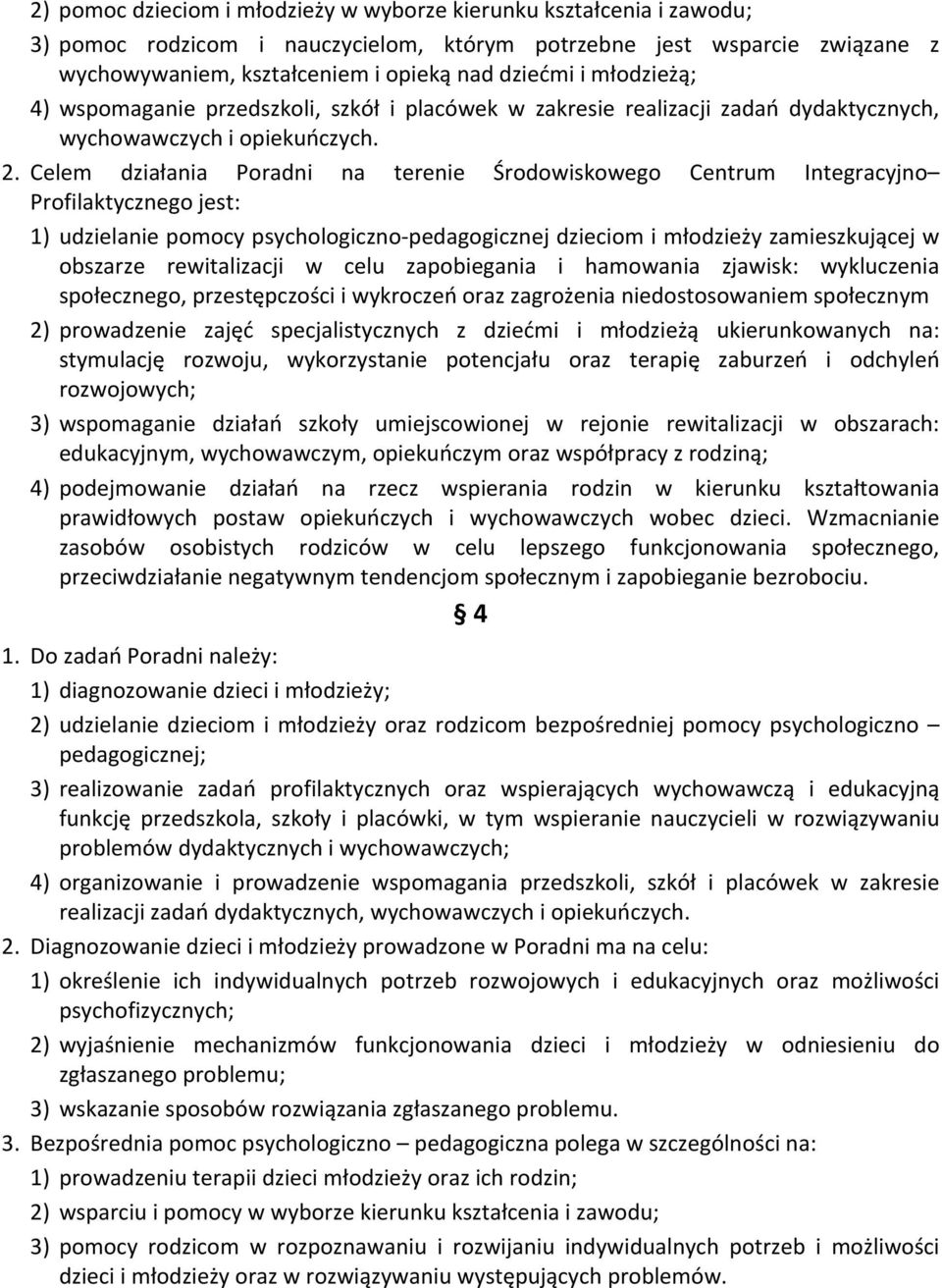 Celem działania Poradni na terenie Środowiskowego Centrum Integracyjno Profilaktycznego jest: 1) udzielanie pomocy psychologiczno- pedagogicznej dzieciom i młodzieży zamieszkującej w obszarze