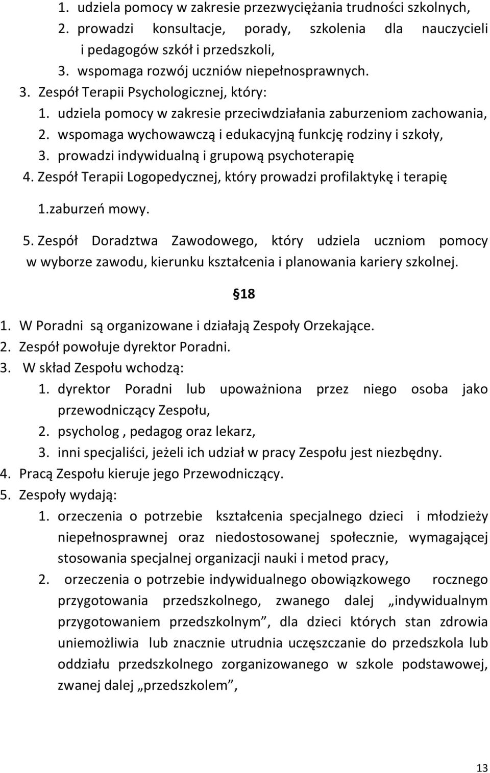 wspomaga wychowawczą i edukacyjną funkcję rodziny i szkoły, 3. prowadzi indywidualną i grupową psychoterapię 4. Zespół Terapii Logopedycznej, który prowadzi profilaktykę i terapię 1.zaburzeń mowy. 5.