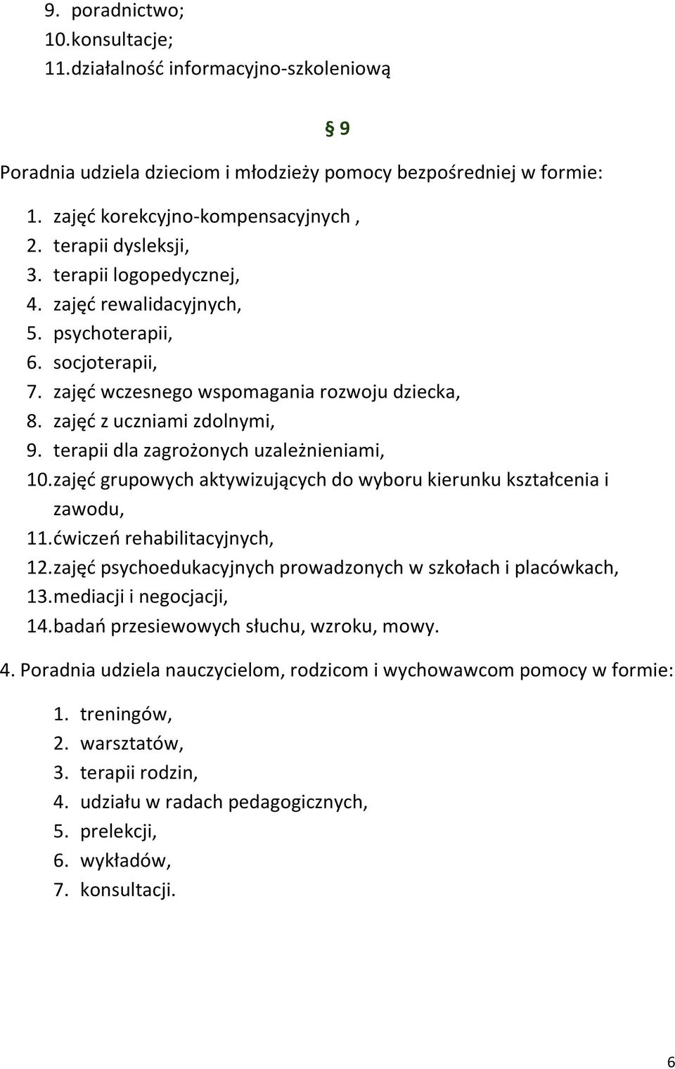 terapii dla zagrożonych uzależnieniami, 10. zajęć grupowych aktywizujących do wyboru kierunku kształcenia i zawodu, 11. ćwiczeń rehabilitacyjnych, 12.