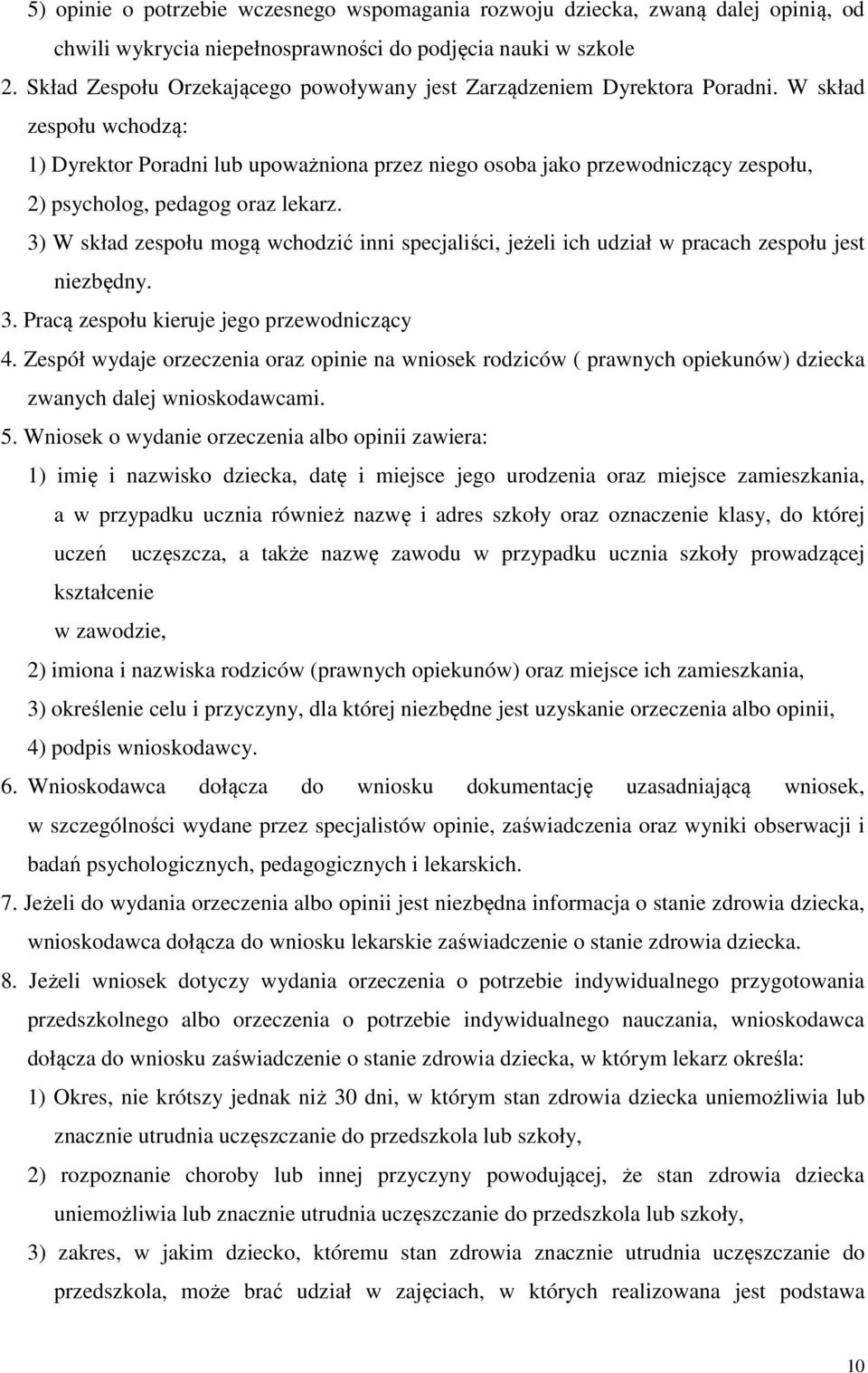 W skład zespołu wchodzą: 1) Dyrektor Poradni lub upoważniona przez niego osoba jako przewodniczący zespołu, 2) psycholog, pedagog oraz lekarz.