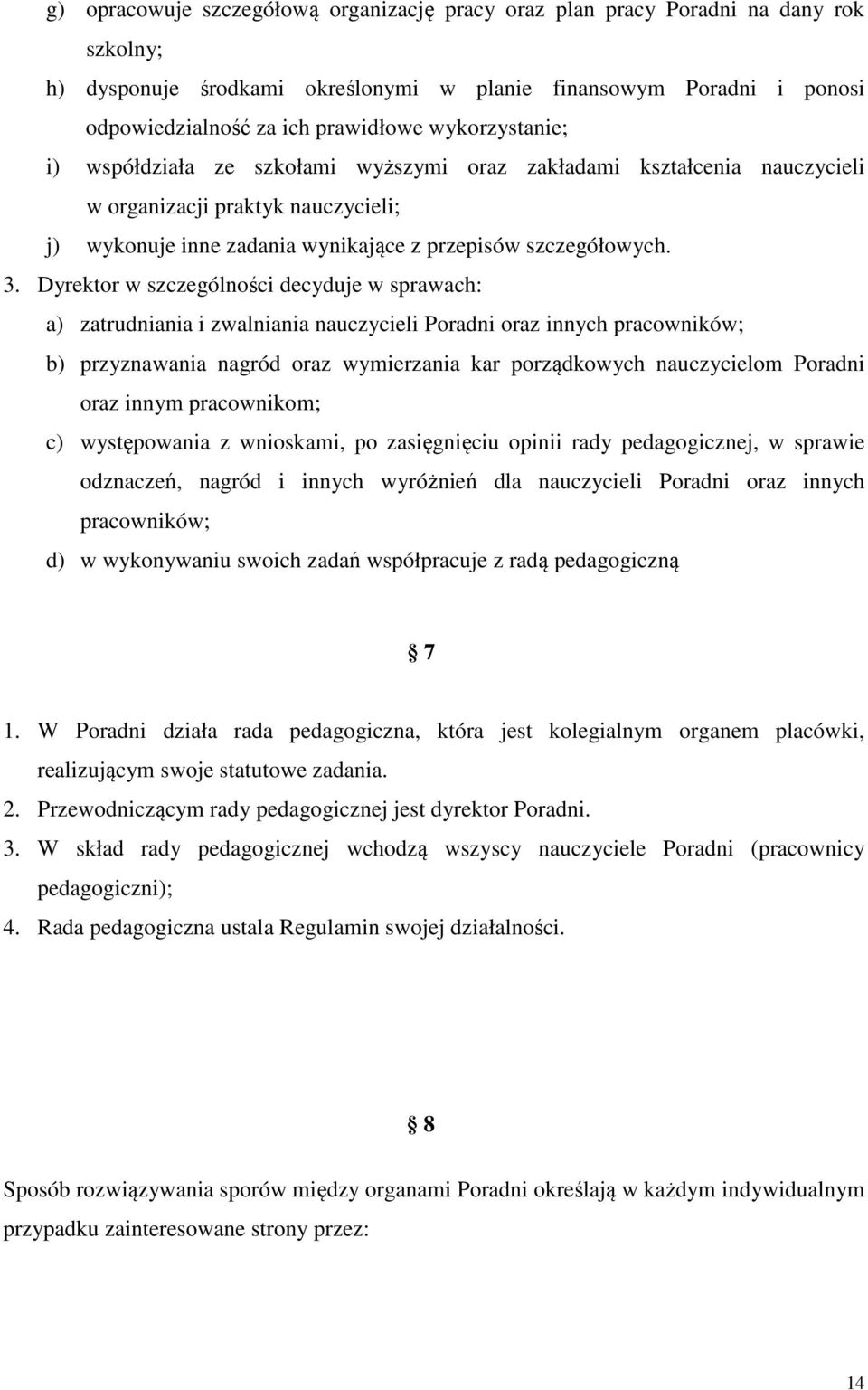 Dyrektor w szczególności decyduje w sprawach: a) zatrudniania i zwalniania nauczycieli Poradni oraz innych pracowników; b) przyznawania nagród oraz wymierzania kar porządkowych nauczycielom Poradni