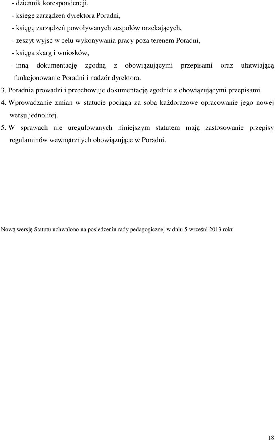 Poradnia prowadzi i przechowuje dokumentację zgodnie z obowiązującymi przepisami. 4. Wprowadzanie zmian w statucie pociąga za sobą każdorazowe opracowanie jego nowej wersji jednolitej.