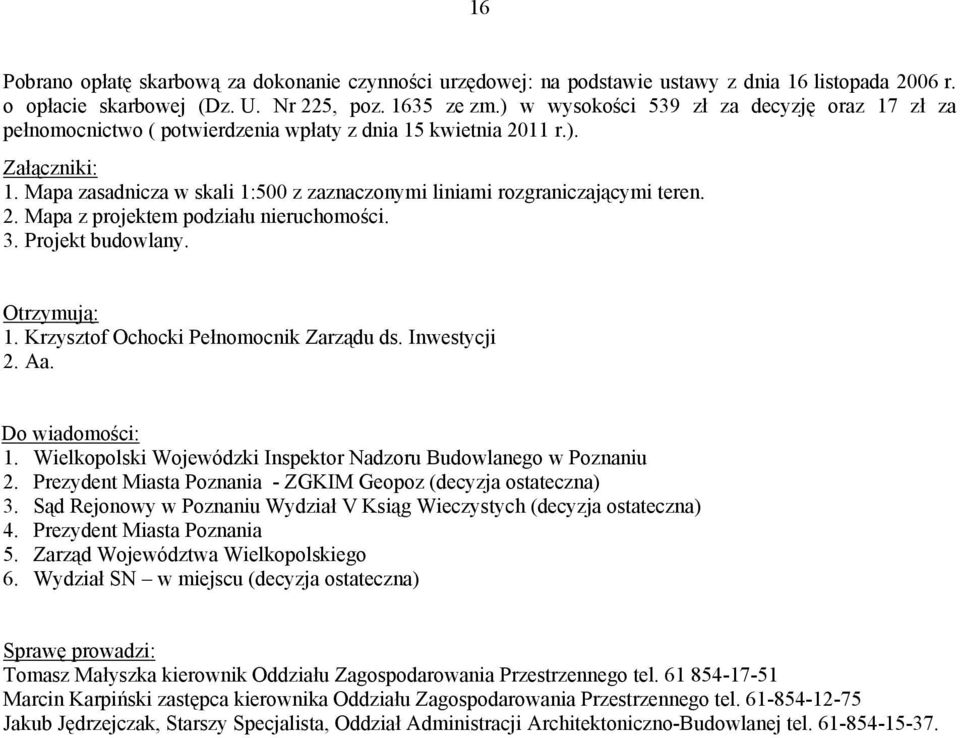 Mapa zasadnicza w skali 1:500 z zaznaczonymi liniami rozgraniczającymi teren. 2. Mapa z projektem podziału nieruchomości. 3. Projekt budowlany. Otrzymują: 1. Krzysztof Ochocki Pełnomocnik Zarządu ds.