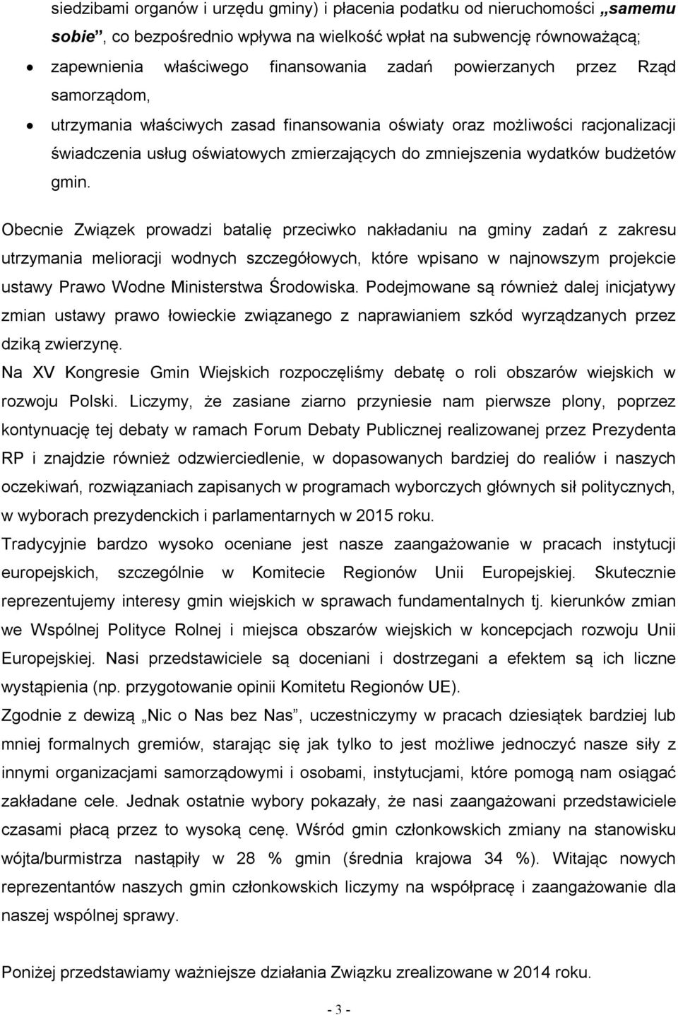 Obecnie Związek prowadzi batalię przeciwko nakładaniu na gminy zadań z zakresu utrzymania melioracji wodnych szczegółowych, które wpisano w najnowszym projekcie ustawy Prawo Wodne Ministerstwa