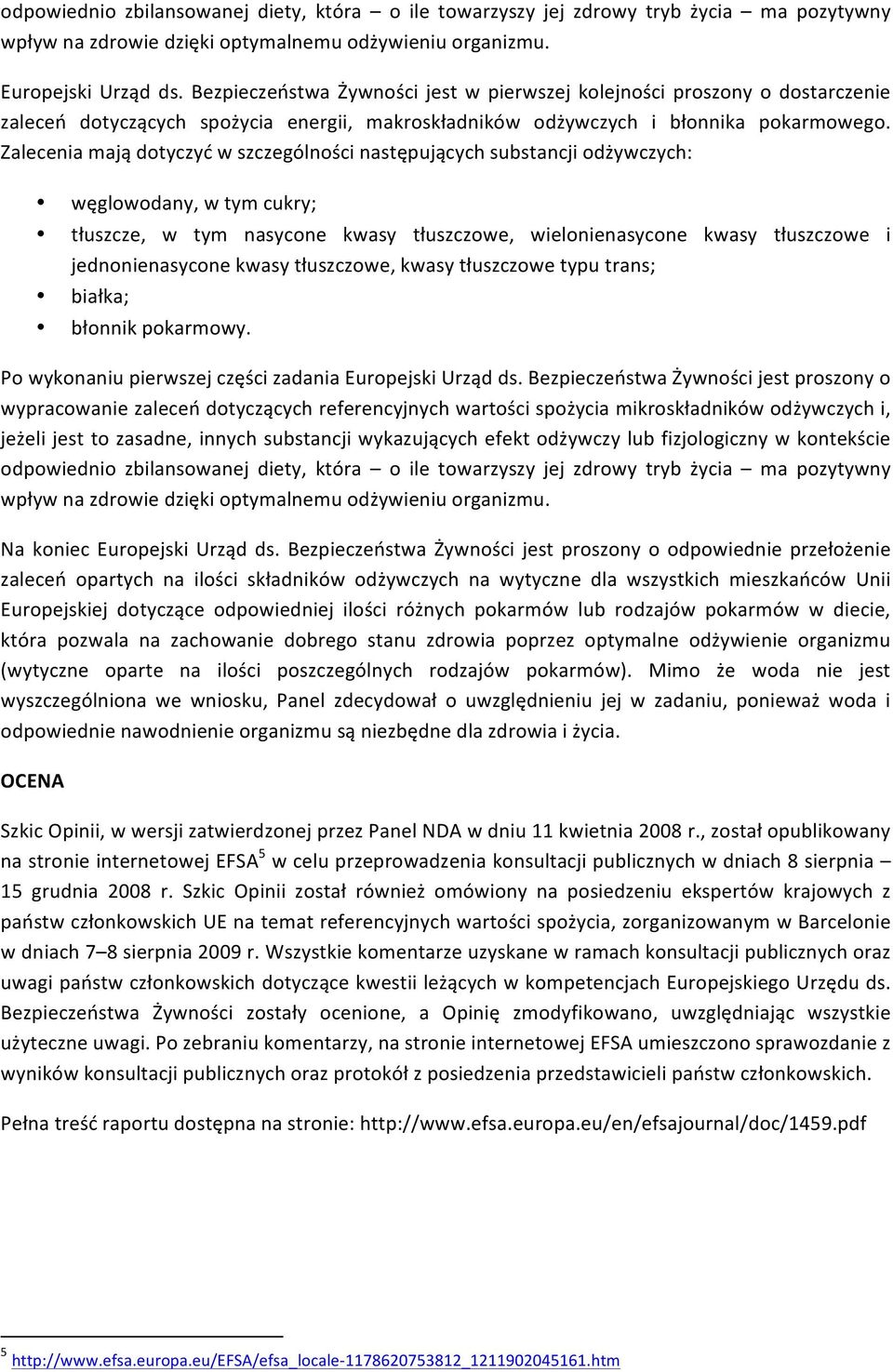 Zalecenia mają dotyczyć w szczególności następujących substancji odżywczych: węglowodany, w tym cukry; tłuszcze, w tym nasycone kwasy tłuszczowe, wielonienasycone kwasy tłuszczowe i jednonienasycone