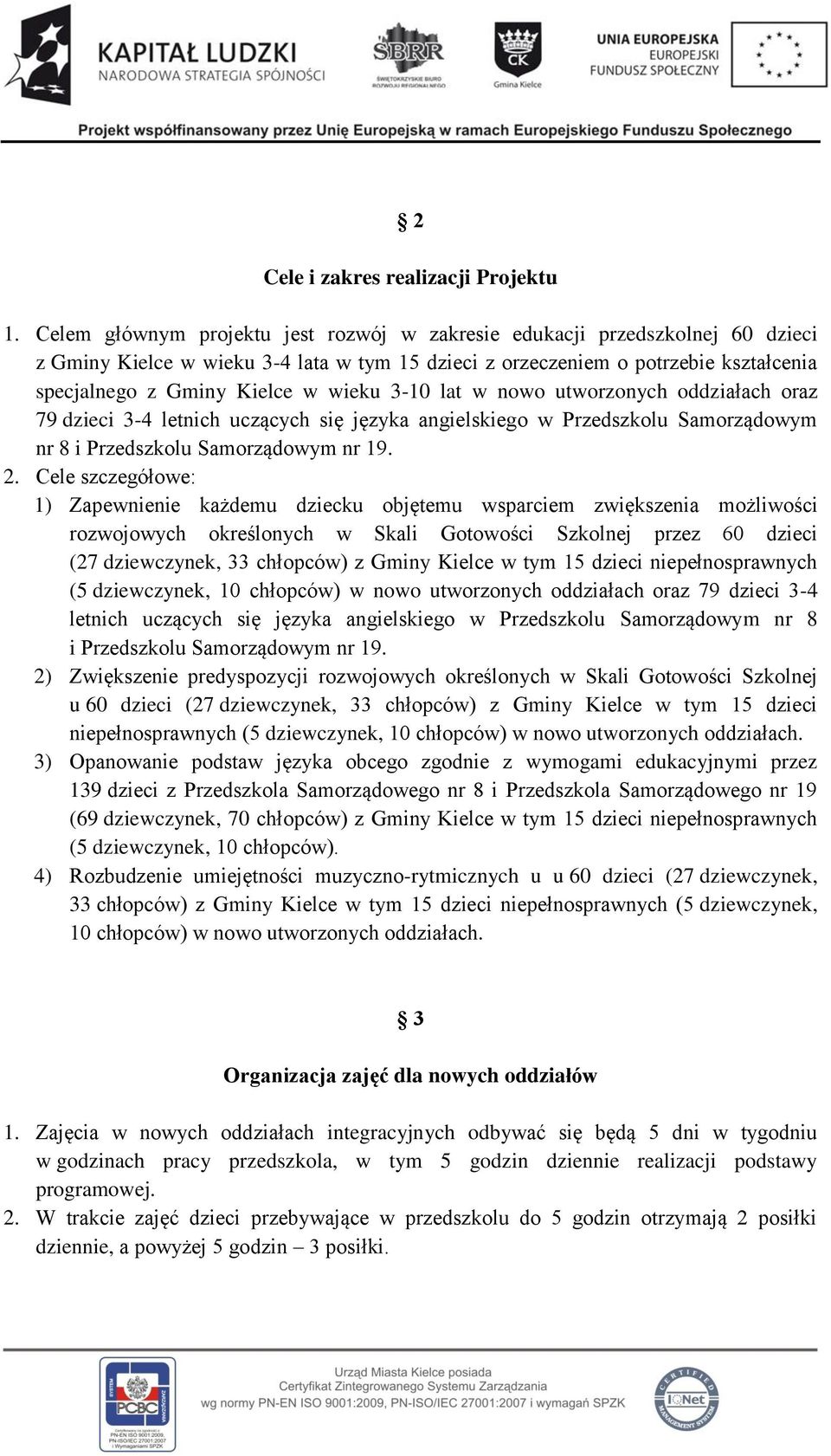 3-10 lat w nowo utworzonych oddziałach oraz 79 dzieci 3-4 letnich uczących się języka angielskiego w Przedszkolu Samorządowym nr 8 i Przedszkolu Samorządowym nr 19. 2.