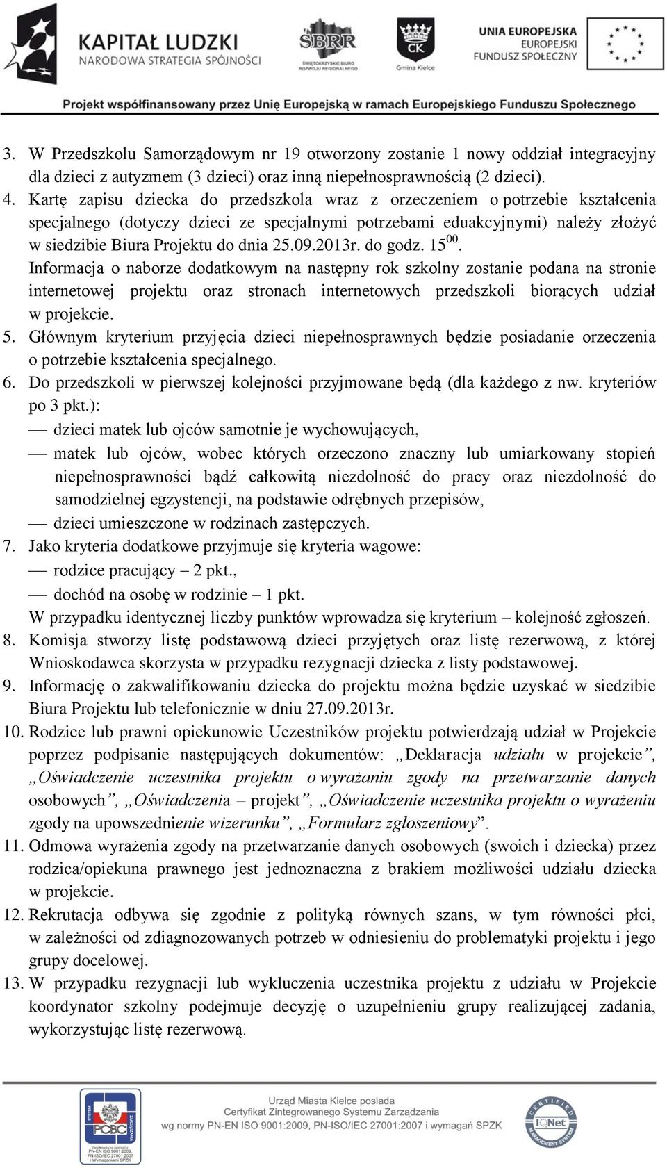 09.2013r. do godz. 15 00. Informacja o naborze dodatkowym na następny rok szkolny zostanie podana na stronie internetowej projektu oraz stronach internetowych przedszkoli biorących udział w projekcie.