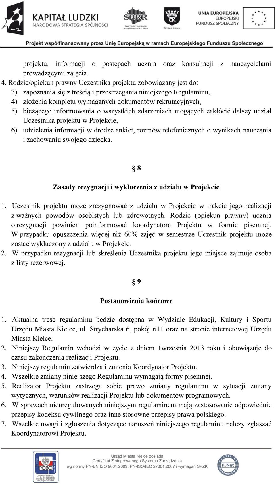 bieżącego informowania o wszystkich zdarzeniach mogących zakłócić dalszy udział Uczestnika projektu w Projekcie, 6) udzielenia informacji w drodze ankiet, rozmów telefonicznych o wynikach nauczania i