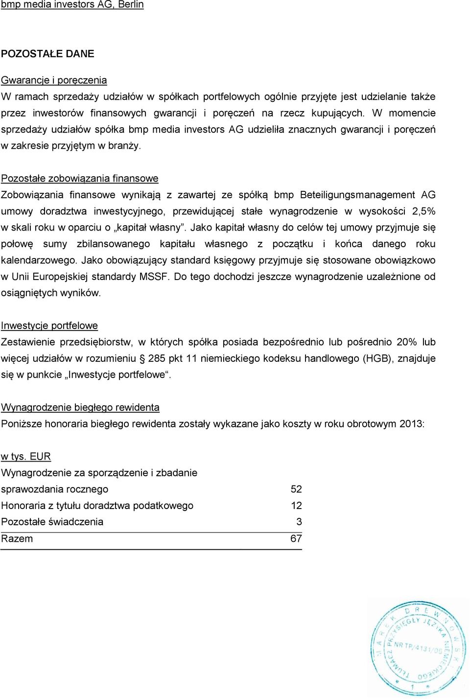 Pozostałe zobowiązania finansowe Zobowiązania finansowe wynikają z zawartej ze spółką bmp Beteiligungsmanagement AG umowy doradztwa inwestycyjnego, przewidującej stałe wynagrodzenie w wysokości 2,5%