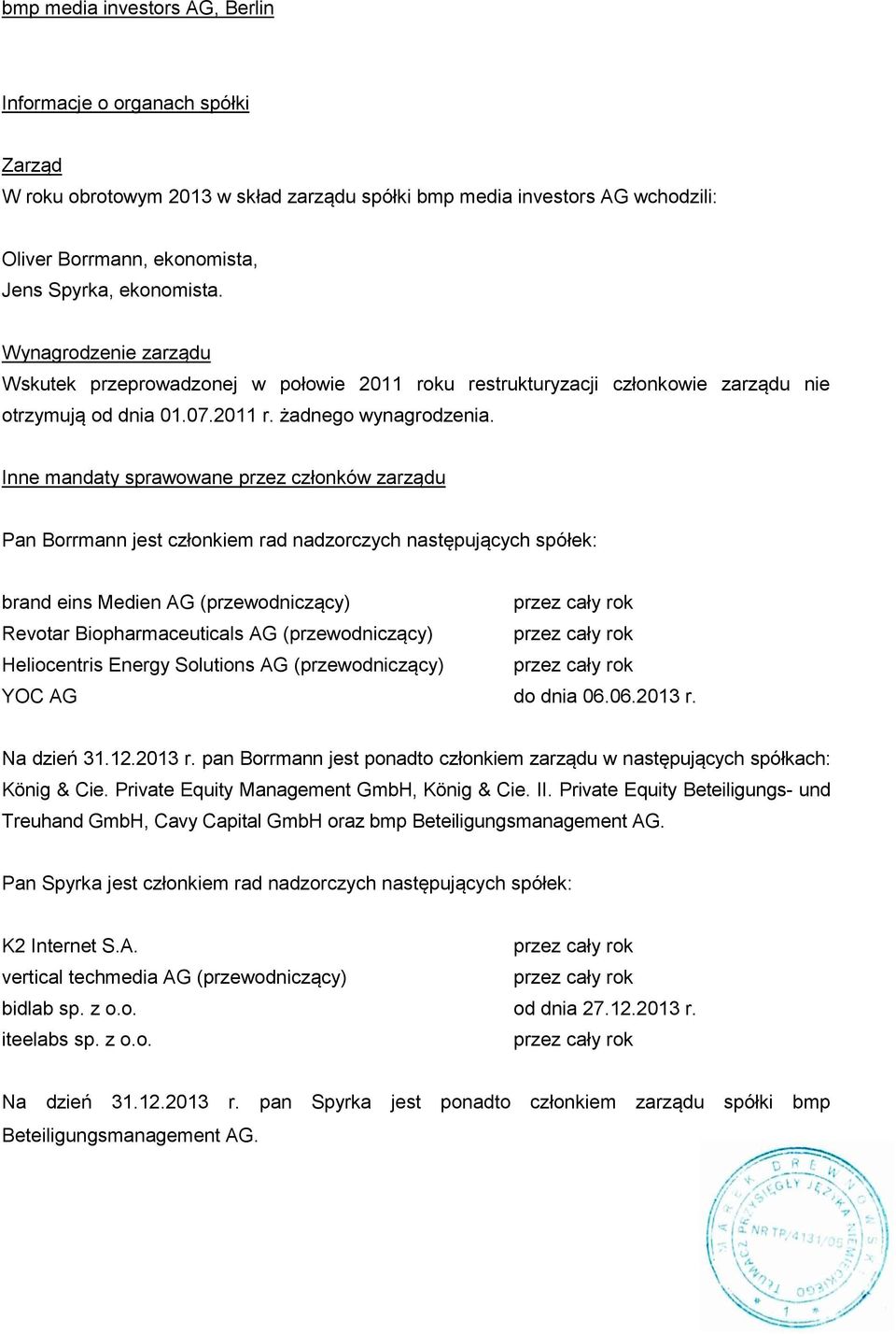 Inne mandaty sprawowane przez członków zarządu Pan Borrmann jest członkiem rad nadzorczych następujących spółek: brand eins Medien AG (przewodniczący) przez cały rok Revotar Biopharmaceuticals AG