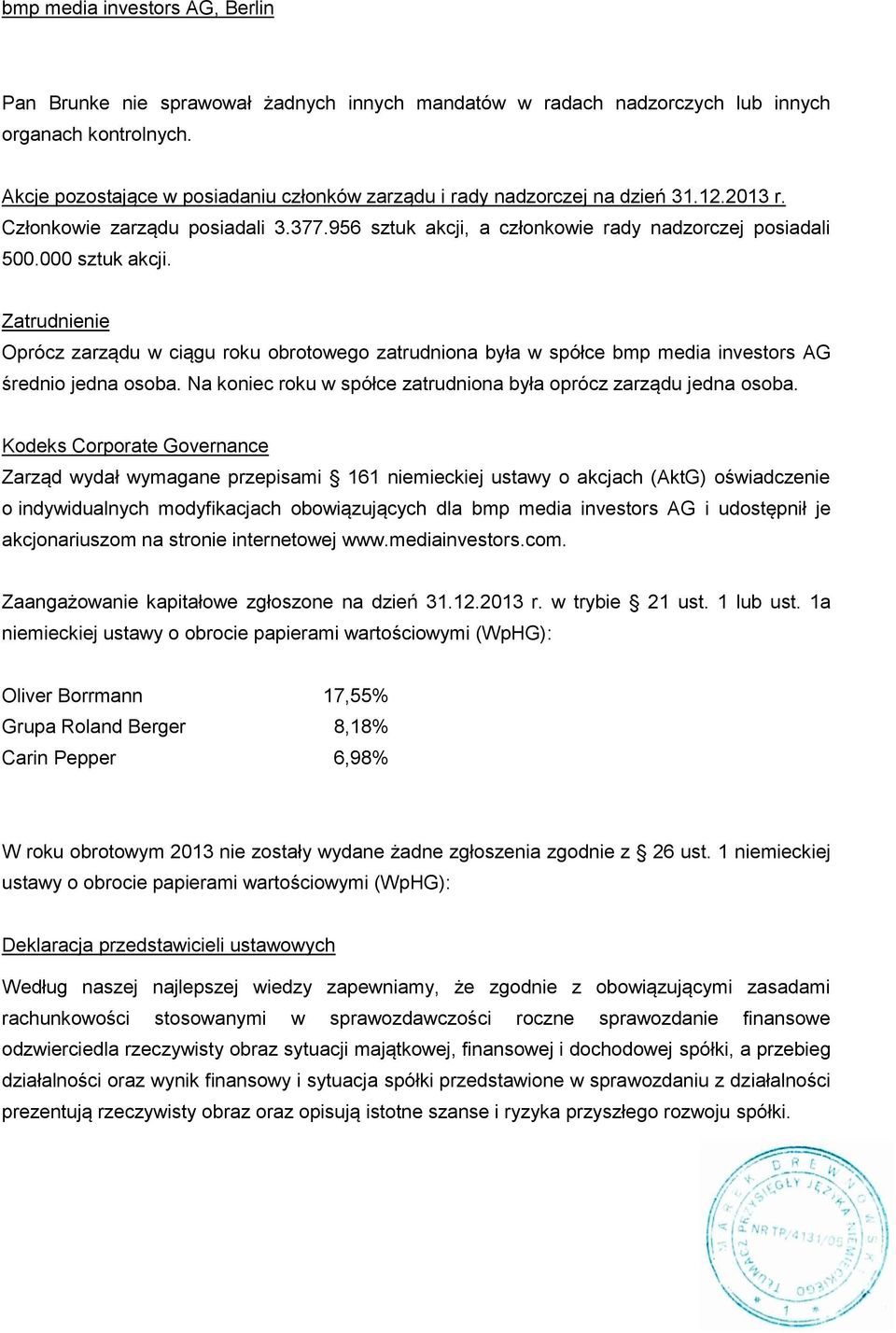 Zatrudnienie Oprócz zarządu w ciągu roku obrotowego zatrudniona była w spółce bmp media investors AG średnio jedna osoba. Na koniec roku w spółce zatrudniona była oprócz zarządu jedna osoba.