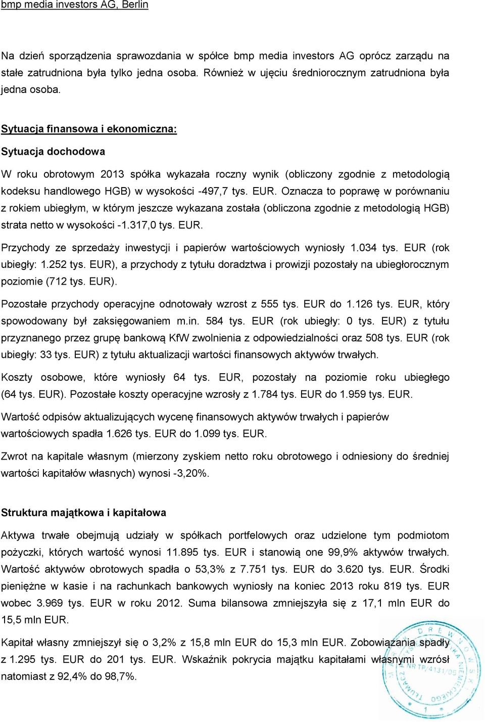 Oznacza to poprawę w porównaniu z rokiem ubiegłym, w którym jeszcze wykazana została (obliczona zgodnie z metodologią HGB) strata netto w wysokości -1.317,0 tys. EUR.