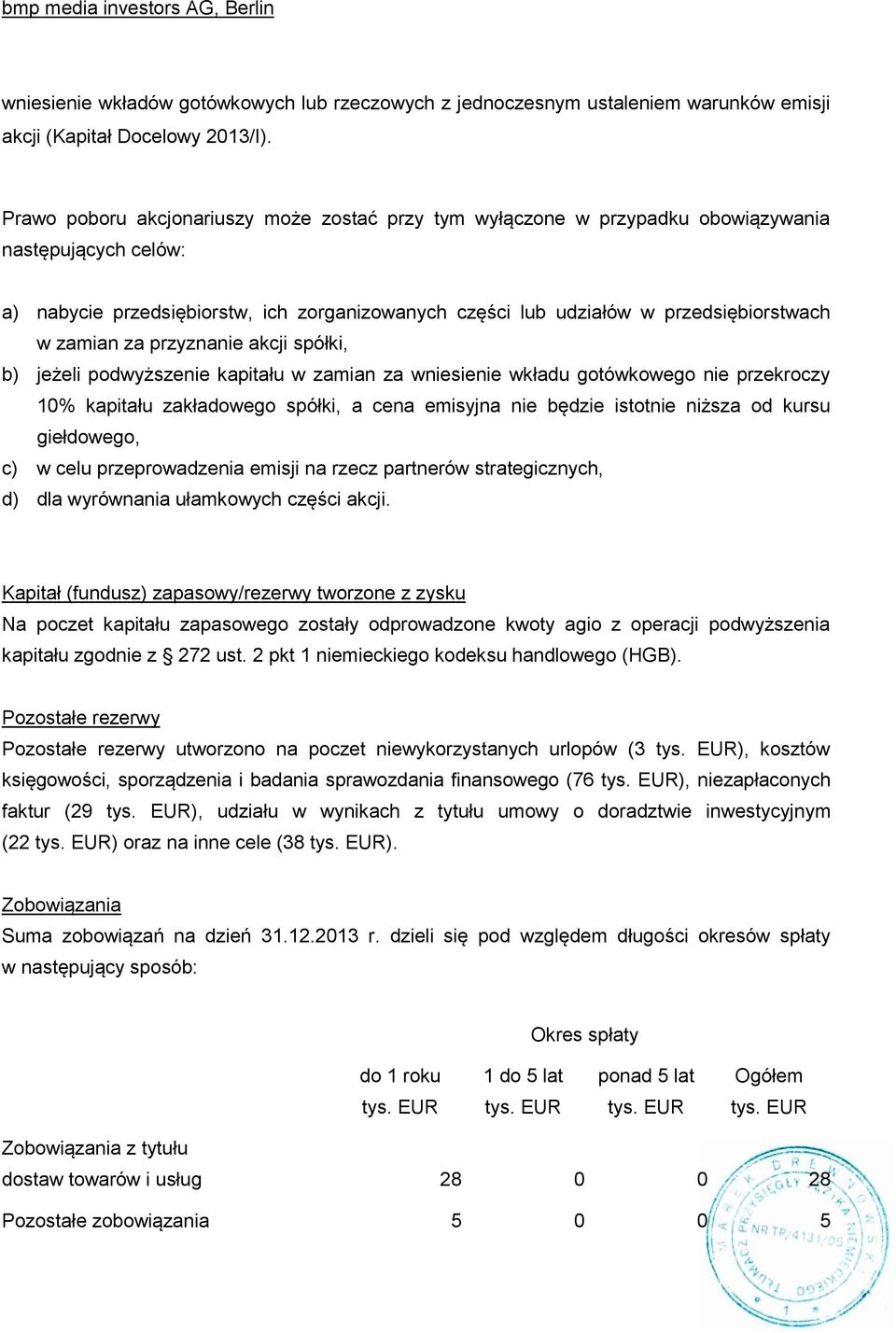 zamian za przyznanie akcji spółki, b) jeżeli podwyższenie kapitału w zamian za wniesienie wkładu gotówkowego nie przekroczy 10% kapitału zakładowego spółki, a cena emisyjna nie będzie istotnie niższa