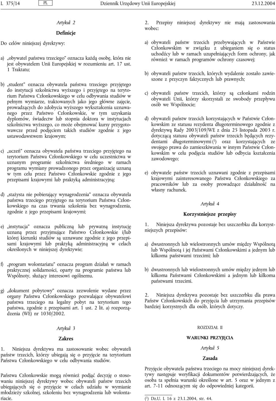 1 Traktatu; b) student oznacza obywatela państwa trzeciego przyjętego do instytucji szkolnictwa wyższego i przyjętego na terytorium Państwa Członkowskiego w celu odbywania studiów w pełnym wymiarze,