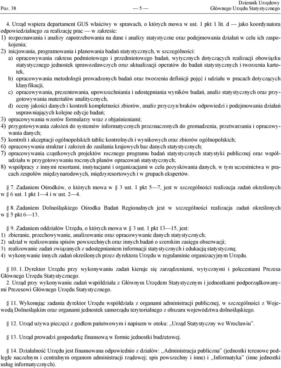 inicjowania, programowania i planowania badań statystycznych, w szczególności: a) opracowywania zakresu podmiotowego i przedmiotowego badań, wytycznych dotyczących realizacji obowiązku statystycznego