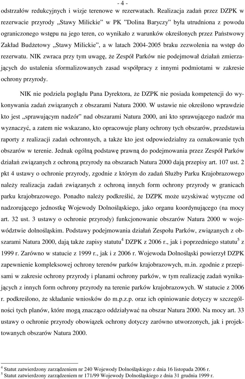 Zakład BudŜetowy Stawy Milickie, a w latach 2004-2005 braku zezwolenia na wstęp do rezerwatu.