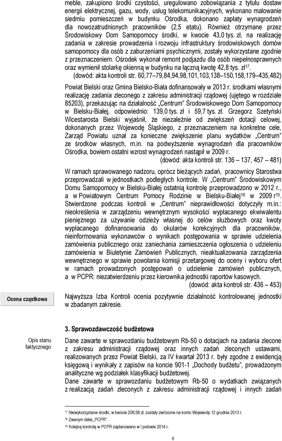 zł, na realizację zadania w zakresie prowadzenia i rozwoju infrastruktury środowiskowych domów samopomocy dla osób z zaburzeniami psychicznymi, zostały wykorzystane zgodnie z przeznaczeniem.