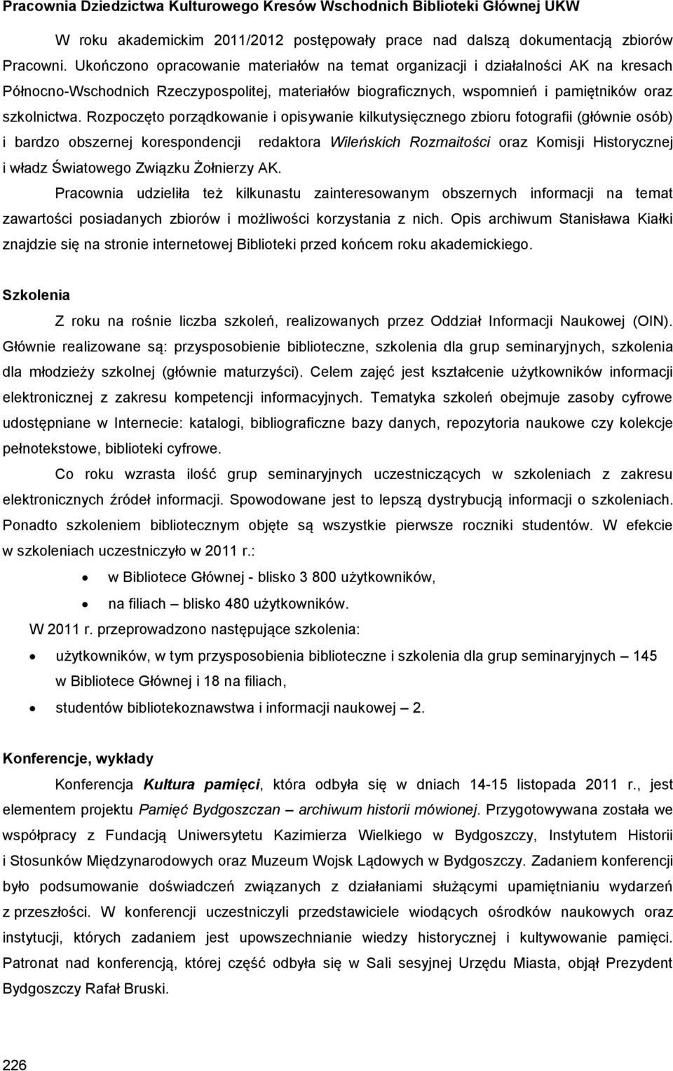 Rozpoczęto porządkowanie i opisywanie kilkutysięcznego zbioru fotografii (głównie osób) i bardzo obszernej korespondencji redaktora Wileńskich Rozmaitości oraz Komisji Historycznej i władz Światowego