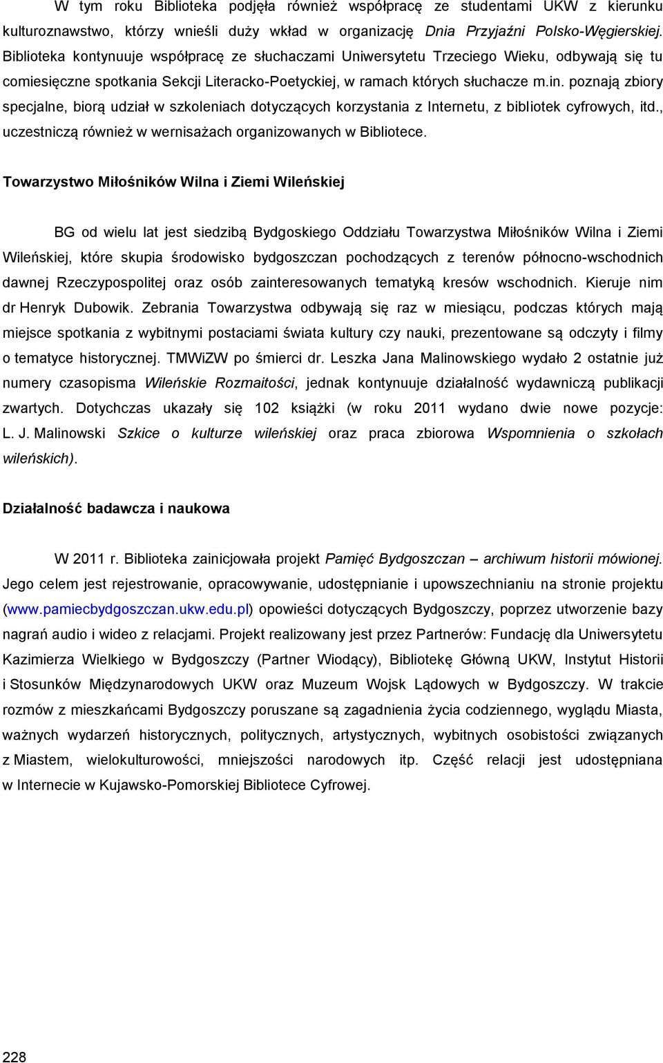 poznają zbiory specjalne, biorą udział w szkoleniach dotyczących korzystania z Internetu, z bibliotek cyfrowych, itd., uczestniczą również w wernisażach organizowanych w Bibliotece.