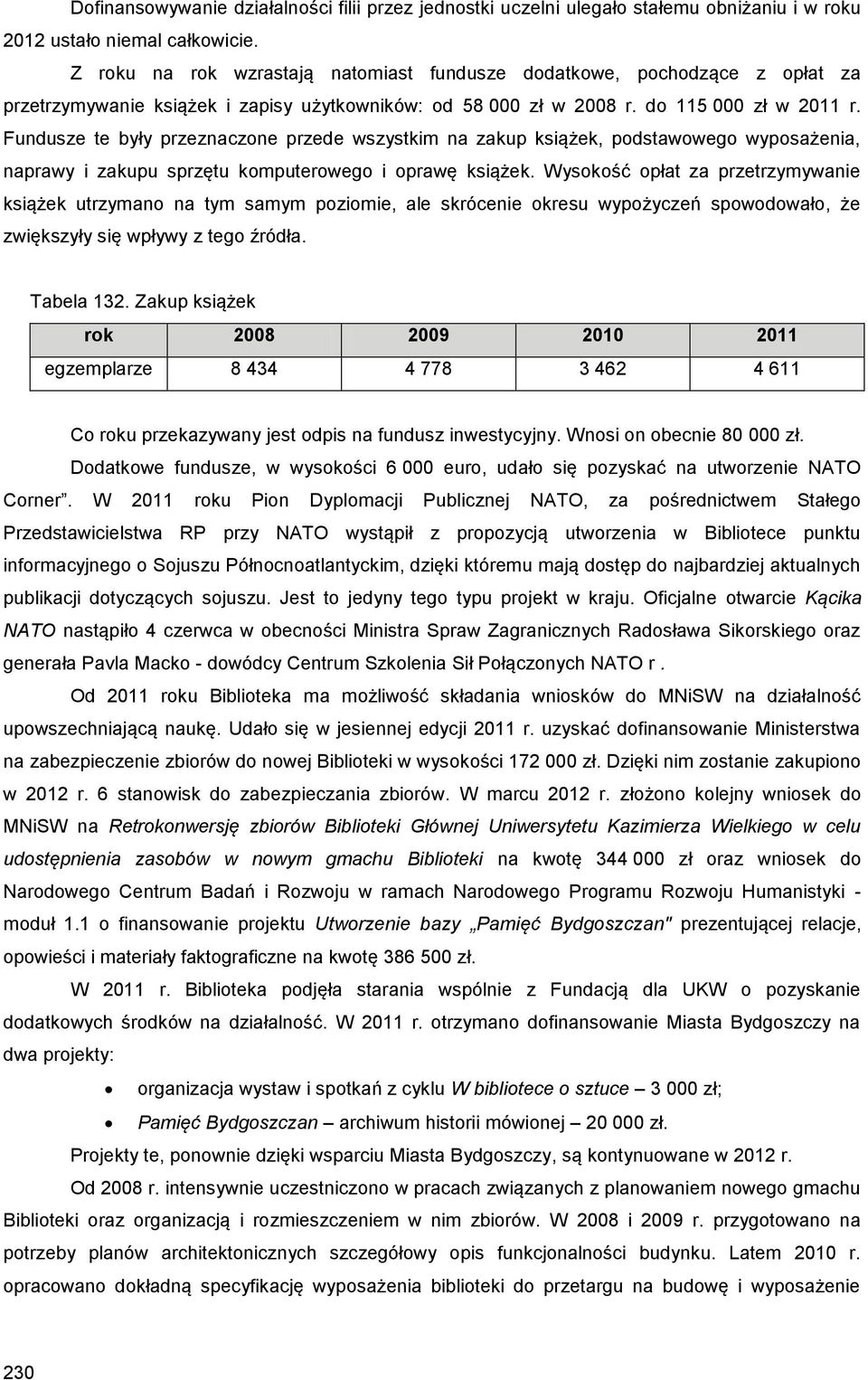 Fundusze te były przeznaczone przede wszystkim na zakup książek, podstawowego wyposażenia, naprawy i zakupu sprzętu komputerowego i oprawę książek.