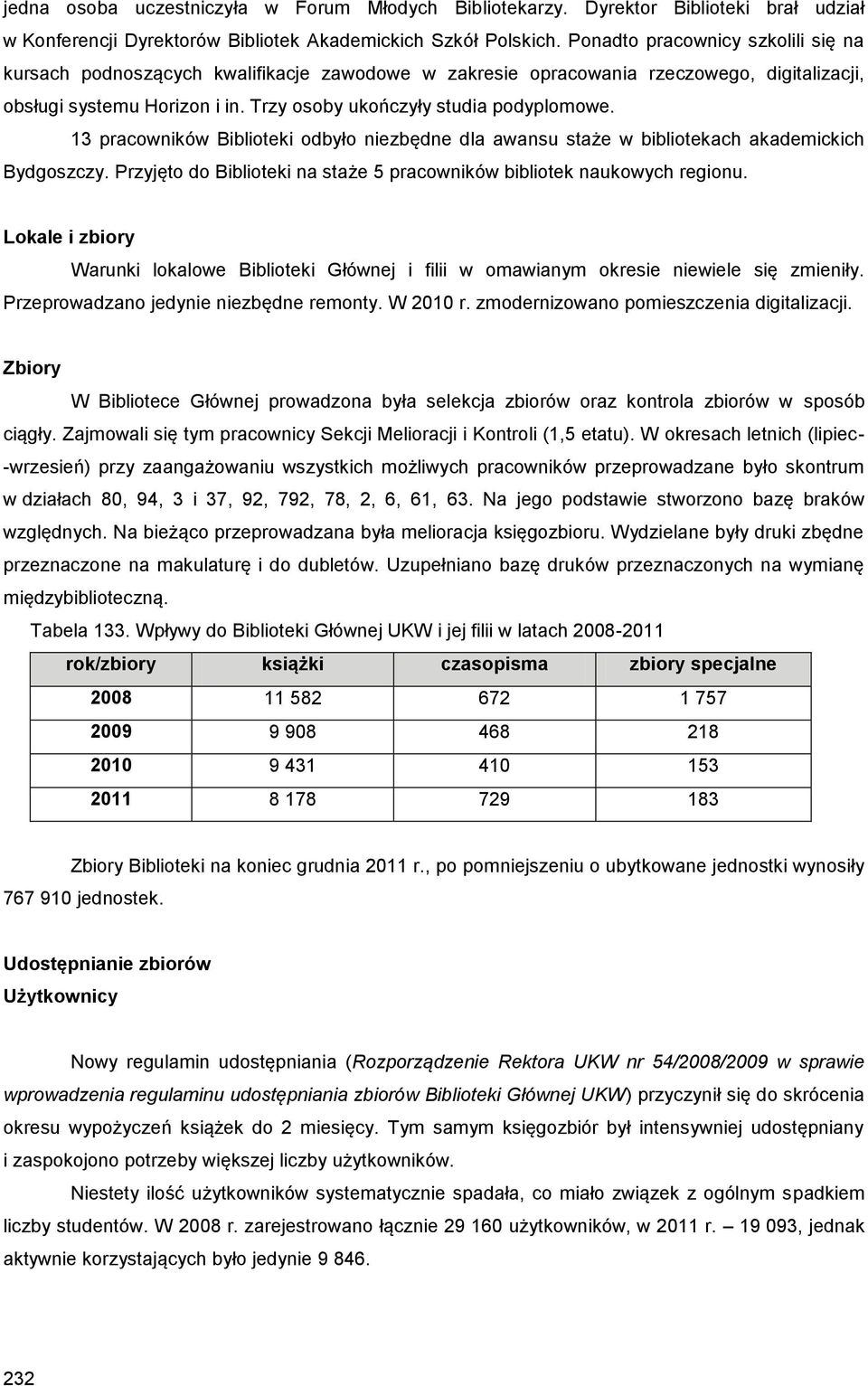 13 pracowników Biblioteki odbyło niezbędne dla awansu staże w bibliotekach akademickich Bydgoszczy. Przyjęto do Biblioteki na staże 5 pracowników bibliotek naukowych regionu.