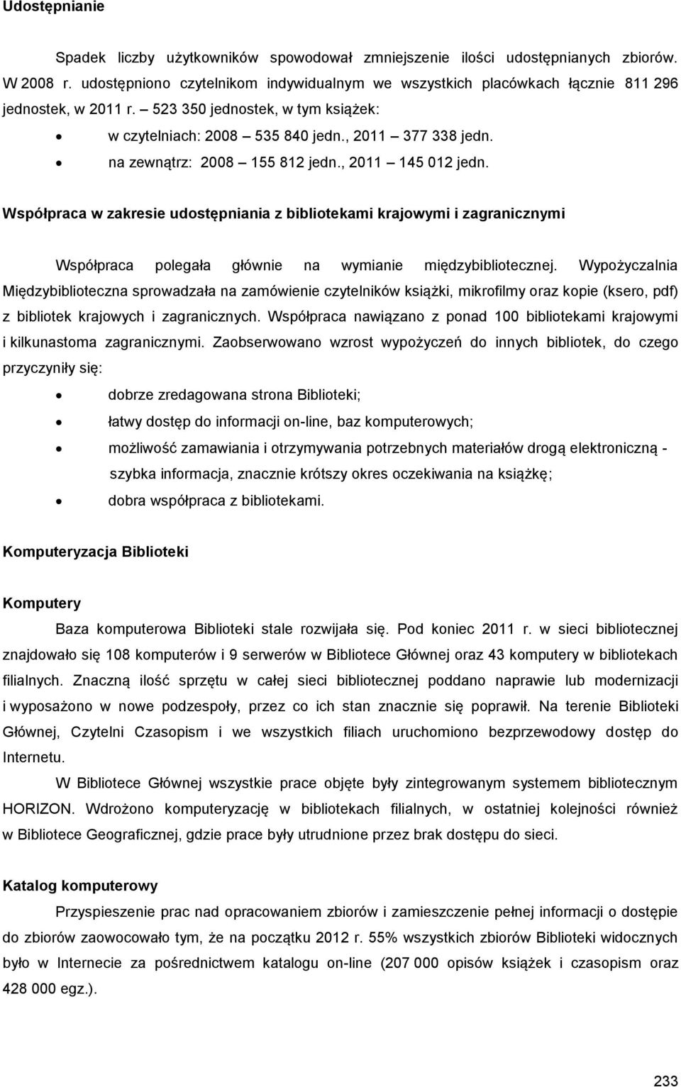 na zewnątrz: 2008 155 812 jedn., 2011 145 012 jedn. Współpraca w zakresie udostępniania z bibliotekami krajowymi i zagranicznymi Współpraca polegała głównie na wymianie międzybibliotecznej.