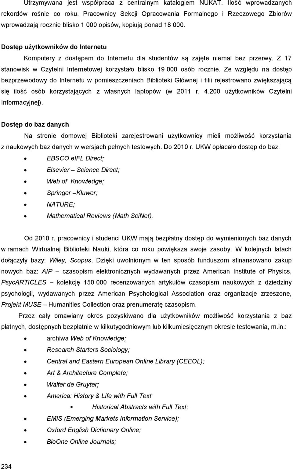 Dostęp użytkowników do Internetu Komputery z dostępem do Internetu dla studentów są zajęte niemal bez przerwy. Z 17 stanowisk w Czytelni Internetowej korzystało blisko 19 000 osób rocznie.