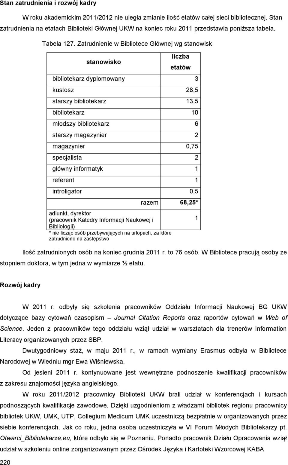 Zatrudnienie w Bibliotece Głównej wg stanowisk stanowisko Ilość zatrudnionych osób na koniec grudnia 2011 r. to 76 osób. W Bibliotece pracują osoby ze stopniem doktora, w tym jedna w wymiarze ½ etatu.