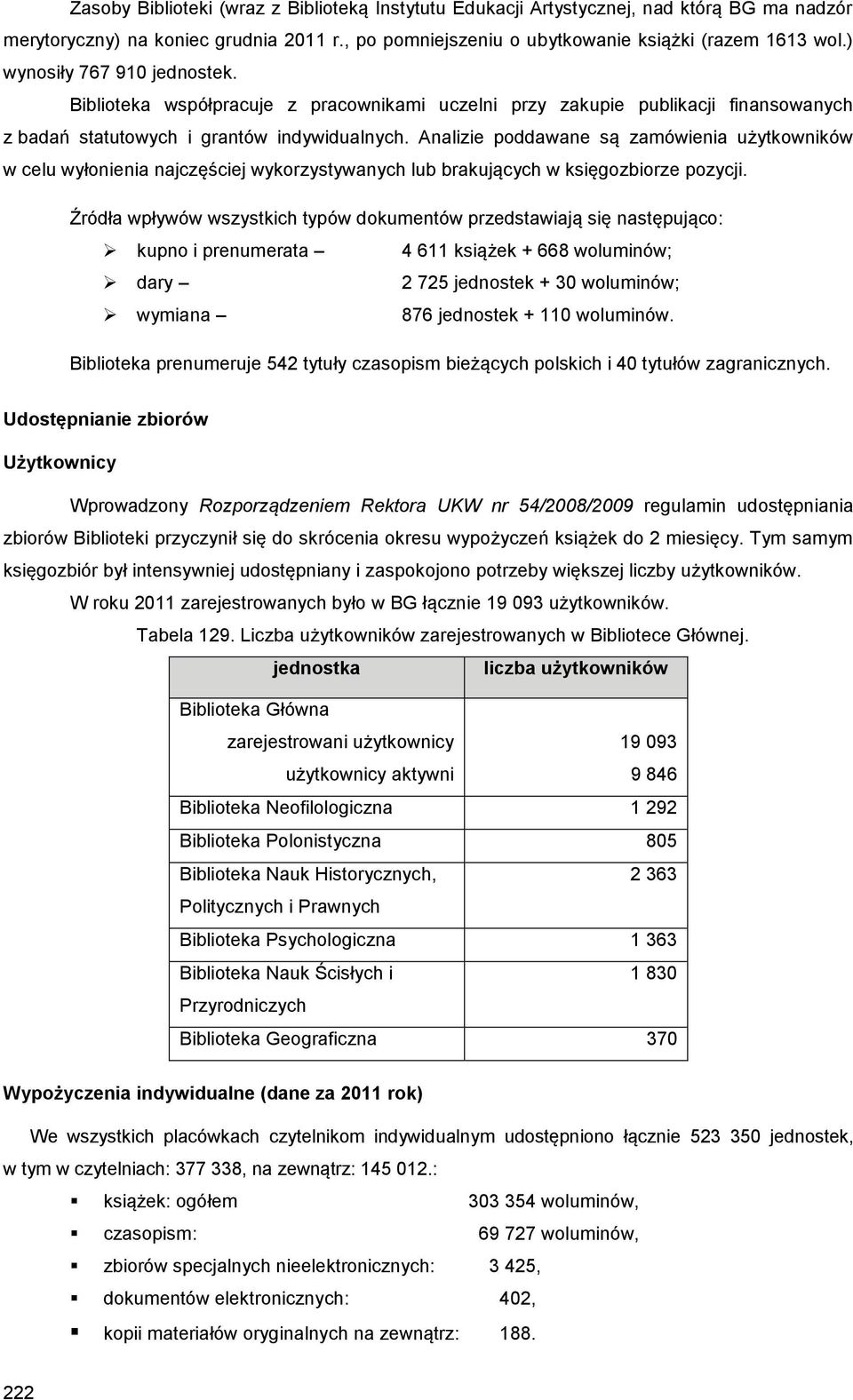 Analizie poddawane są zamówienia użytkowników w celu wyłonienia najczęściej wykorzystywanych lub brakujących w księgozbiorze pozycji.