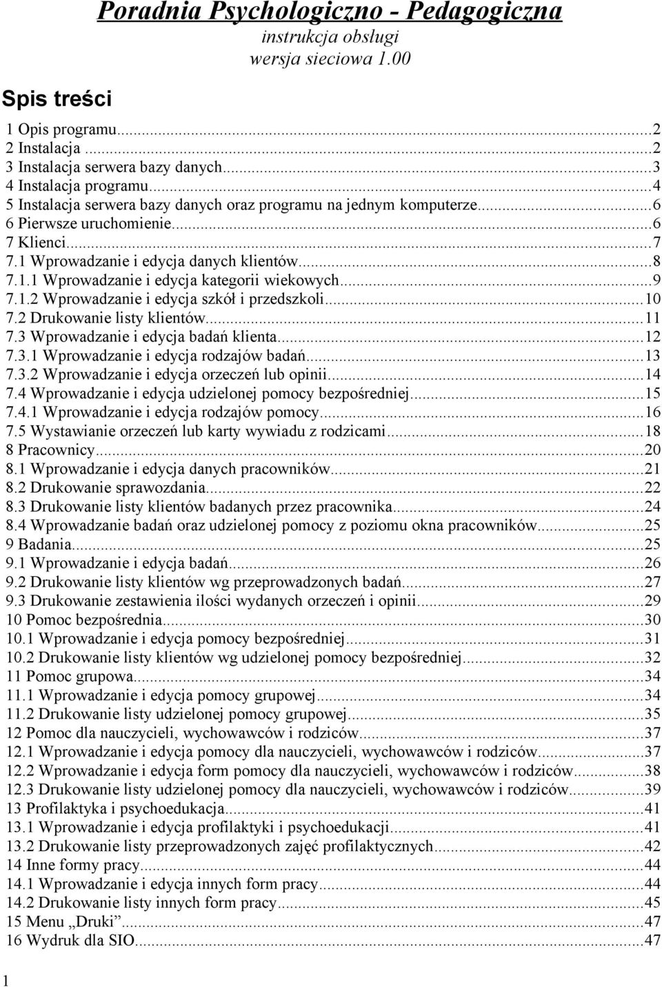 ..9 7.1.2 Wprowadzanie i edycja szkół i przedszkoli...10 7.2 Drukowanie listy klientów...11 7.3 Wprowadzanie i edycja badań klienta...12 7.3.1 Wprowadzanie i edycja rodzajów badań...13 7.3.2 Wprowadzanie i edycja orzeczeń lub opinii.