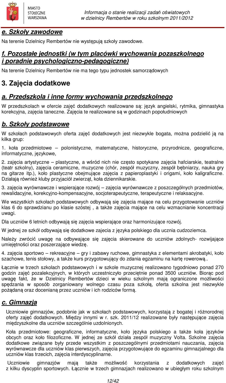 Przedszkola i inne formy wychowania przedszkolnego W przedszkolach w ofercie zajęć dodatkowych realizowane są: język angielski, rytmika, gimnastyka korekcyjna, zajęcia taneczne.