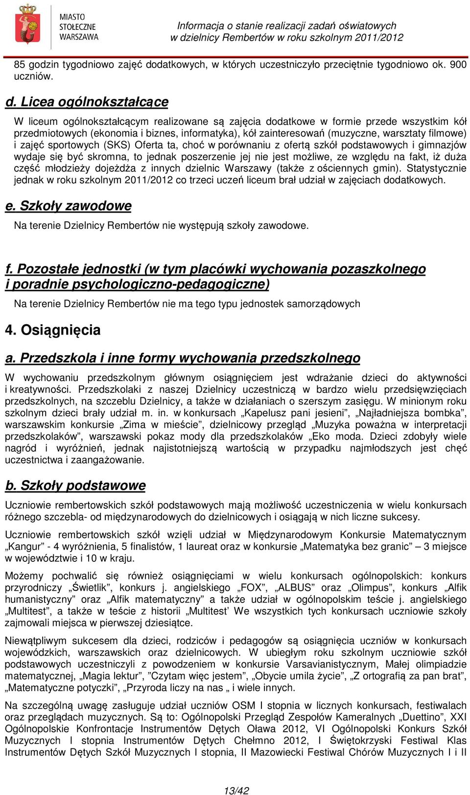 Licea ogólnokształcące W liceum ogólnokształcącym realizowane są zajęcia dodatkowe w formie przede wszystkim kół przedmiotowych (ekonomia i biznes, informatyka), kół zainteresowań (muzyczne,